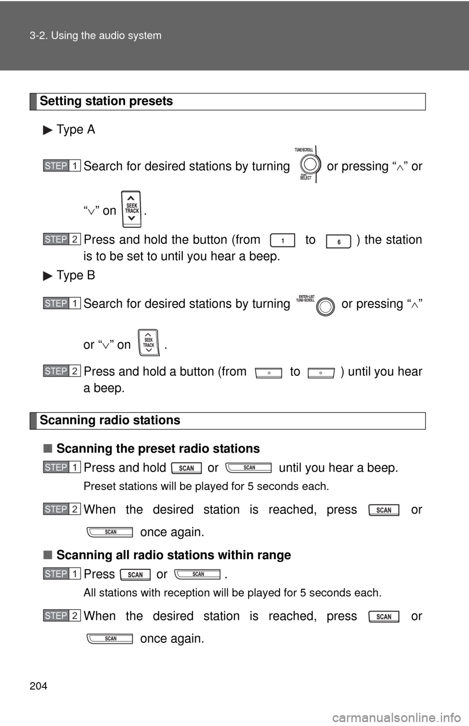 TOYOTA MATRIX 2013 E140 / 2.G Owners Manual 204 3-2. Using the audio system
Setting station presets
Type A
Search for desired stations by turning   or pressing “
” or
“” on  .
Press and hold the button (from   to  ) the station
is