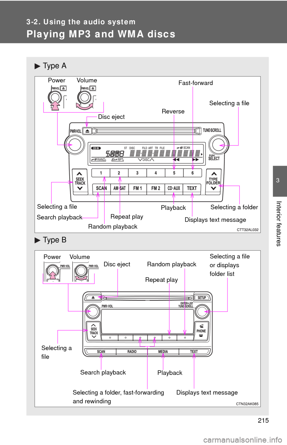 TOYOTA MATRIX 2013 E140 / 2.G User Guide 215
3-2. Using the audio system
3
Interior features
Playing MP3 and WMA discs
Ty p e A
Ty p e B
Vo l u m e
Random playback Selecting a file
Repeat playPlayback Power
Disc eject
Displays text message TOYOTA MATRIX 2013 E140 / 2.G User Guide 215
3-2. Using the audio system
3
Interior features
Playing MP3 and WMA discs
Ty p e A
Ty p e B
Vo l u m e
Random playback Selecting a file
Repeat playPlayback Power
Disc eject
Displays text message