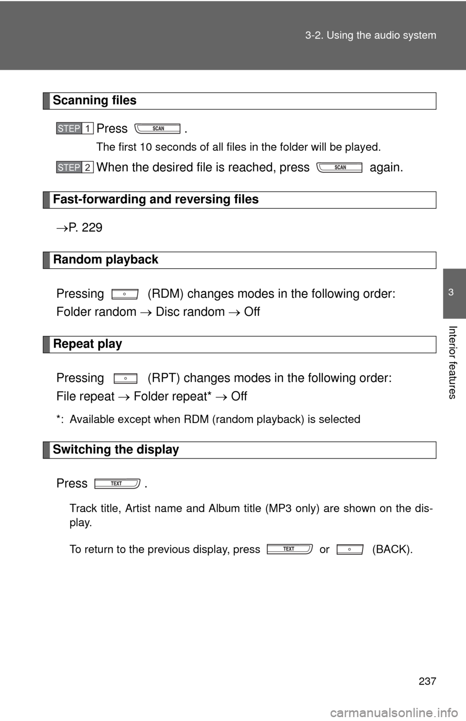 TOYOTA MATRIX 2013 E140 / 2.G Owners Manual 237 3-2. Using the audio system
3
Interior features
Scanning files
Press .
The first 10 seconds of all files in the folder will be played.
When the desired file is reached, press   again.
Fast-forward