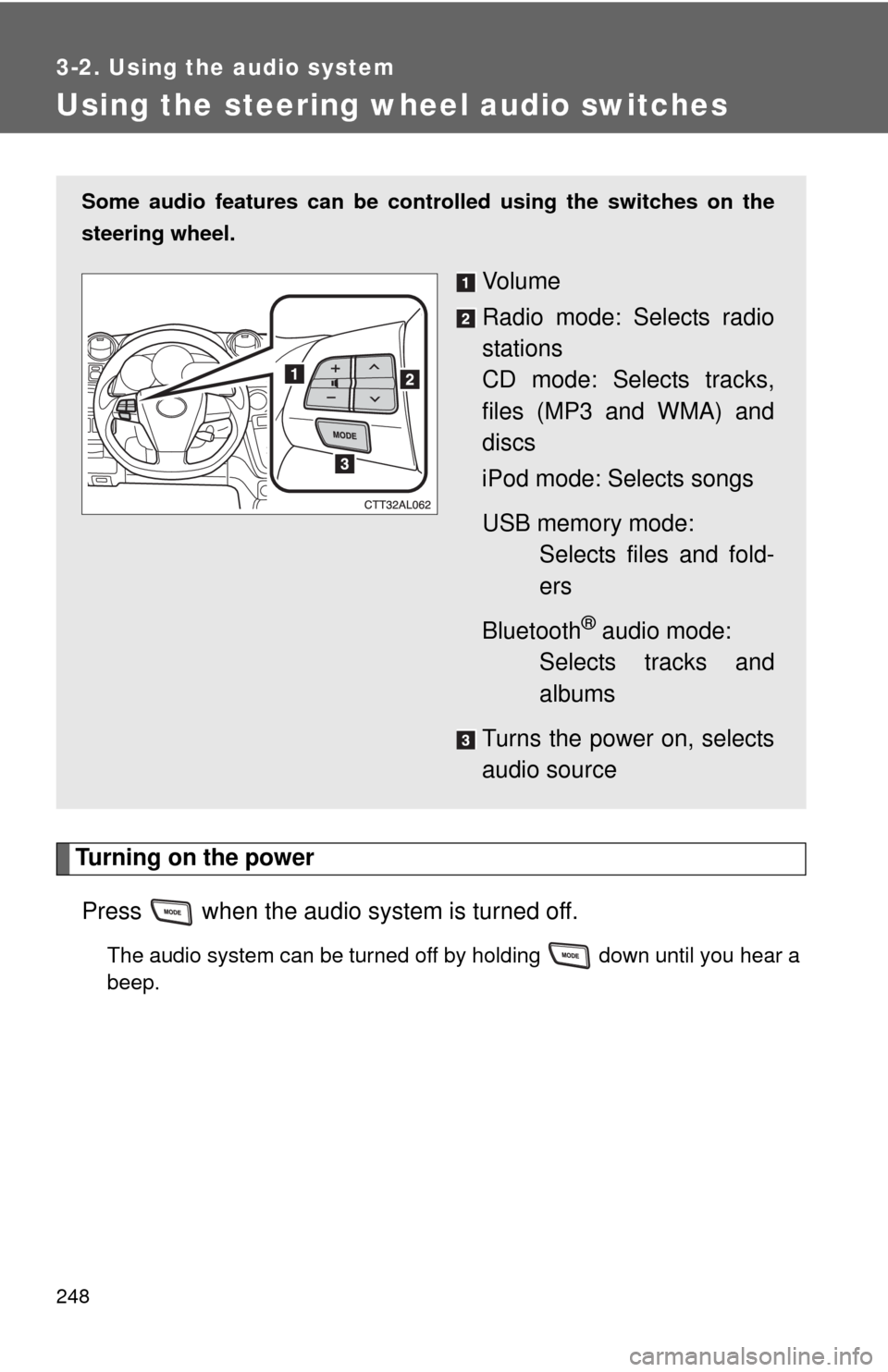 TOYOTA MATRIX 2013 E140 / 2.G Owners Manual 248
3-2. Using the audio system
Using the steering wheel audio switches
Turning on the power
Press when the audio system is turned off.
The audio system can be turned off by holding down until you TOYOTA MATRIX 2013 E140 / 2.G Owners Manual 248
3-2. Using the audio system
Using the steering wheel audio switches
Turning on the power
Press when the audio system is turned off.
The audio system can be turned off by holding down until you