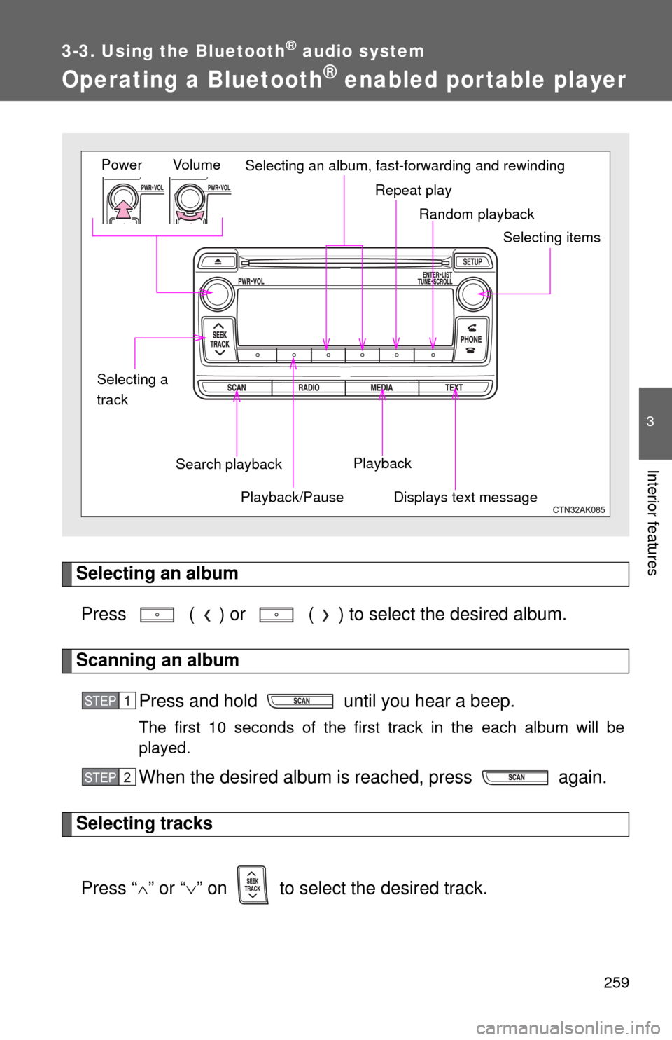 TOYOTA MATRIX 2013 E140 / 2.G User Guide 259
3-3. Using the Bluetooth® audio system
3
Interior features
Operating a Bluetooth® enabled portable player
Selecting an album
Press ( ) or ( ) to select the desired album.
Scanning an album
P TOYOTA MATRIX 2013 E140 / 2.G User Guide 259
3-3. Using the Bluetooth® audio system
3
Interior features
Operating a Bluetooth® enabled portable player
Selecting an album
Press ( ) or ( ) to select the desired album.
Scanning an album
P
