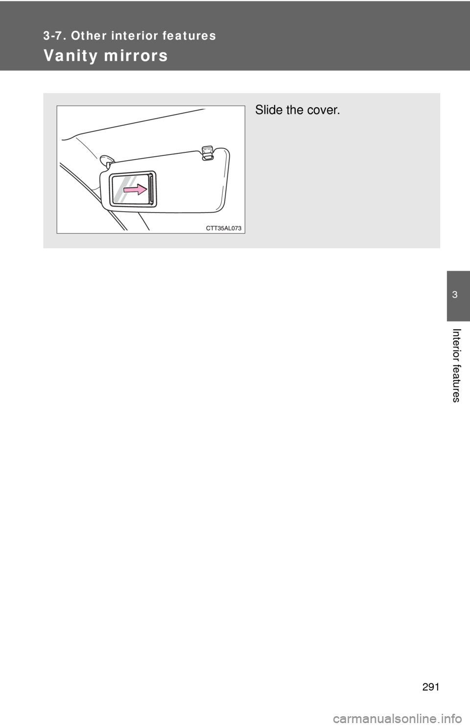 TOYOTA MATRIX 2013 E140 / 2.G Owners Manual 291
3-7. Other interior features
3
Interior features
Vanity mirrors
Slide the cover. 