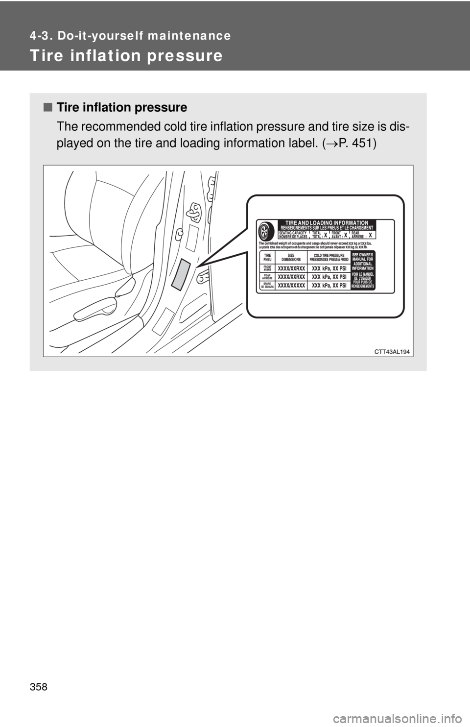 TOYOTA MATRIX 2013 E140 / 2.G Owners Manual 358
4-3. Do-it-yourself maintenance
Tire inflation pressure
■Tire inflation pressure
The recommended cold tire inflation pressure and tire size is dis-
played on the tire and loading information lab TOYOTA MATRIX 2013 E140 / 2.G Owners Manual 358
4-3. Do-it-yourself maintenance
Tire inflation pressure
■Tire inflation pressure
The recommended cold tire inflation pressure and tire size is dis-
played on the tire and loading information lab