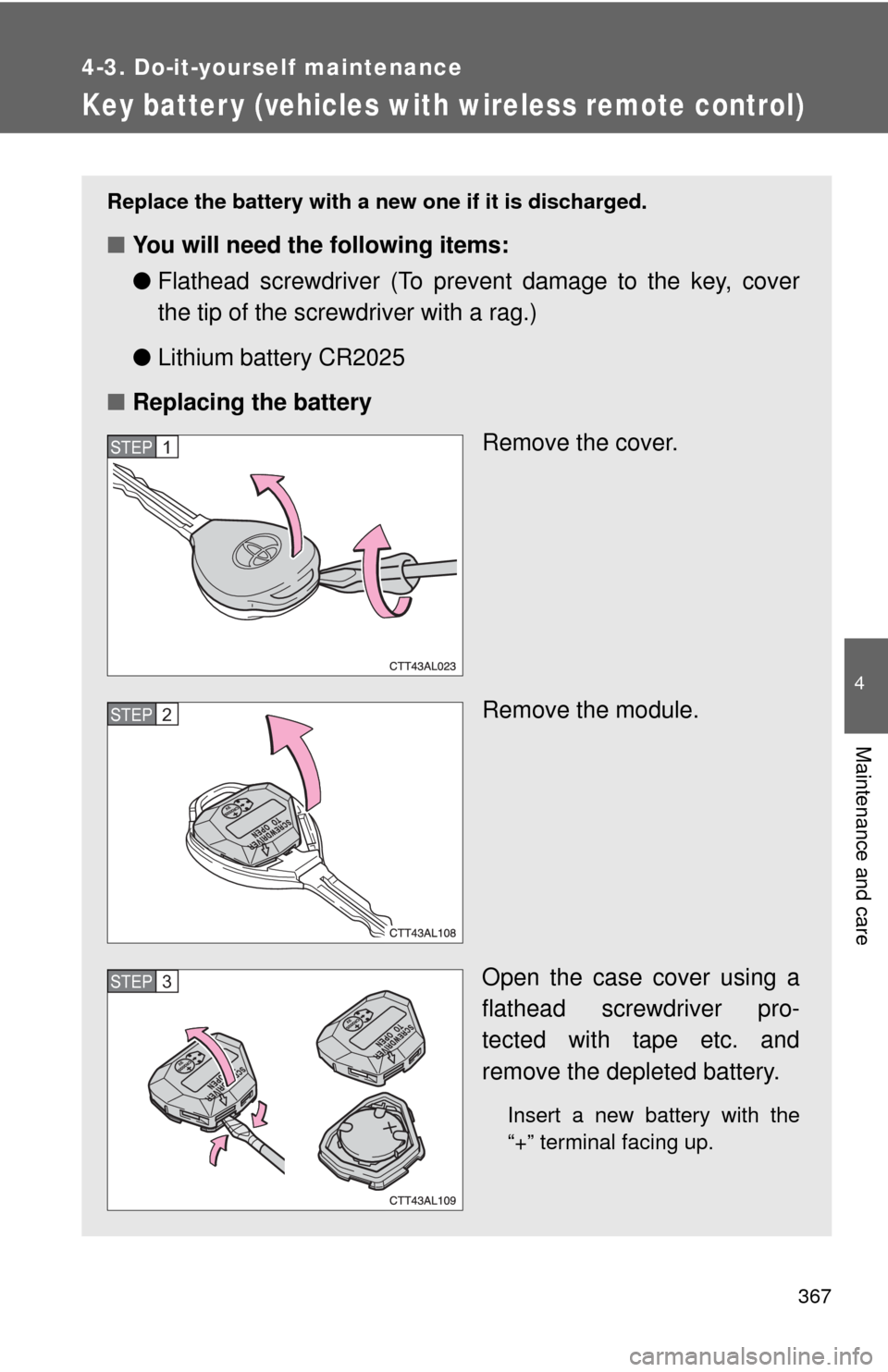 TOYOTA MATRIX 2013 E140 / 2.G Owners Manual 367
4-3. Do-it-yourself maintenance
4
Maintenance and care
Key batter y (vehicles with wireless remote control)
Replace the battery with a new one if it is discharged.
■You will need the following i TOYOTA MATRIX 2013 E140 / 2.G Owners Manual 367
4-3. Do-it-yourself maintenance
4
Maintenance and care
Key batter y (vehicles with wireless remote control)
Replace the battery with a new one if it is discharged.
■You will need the following i