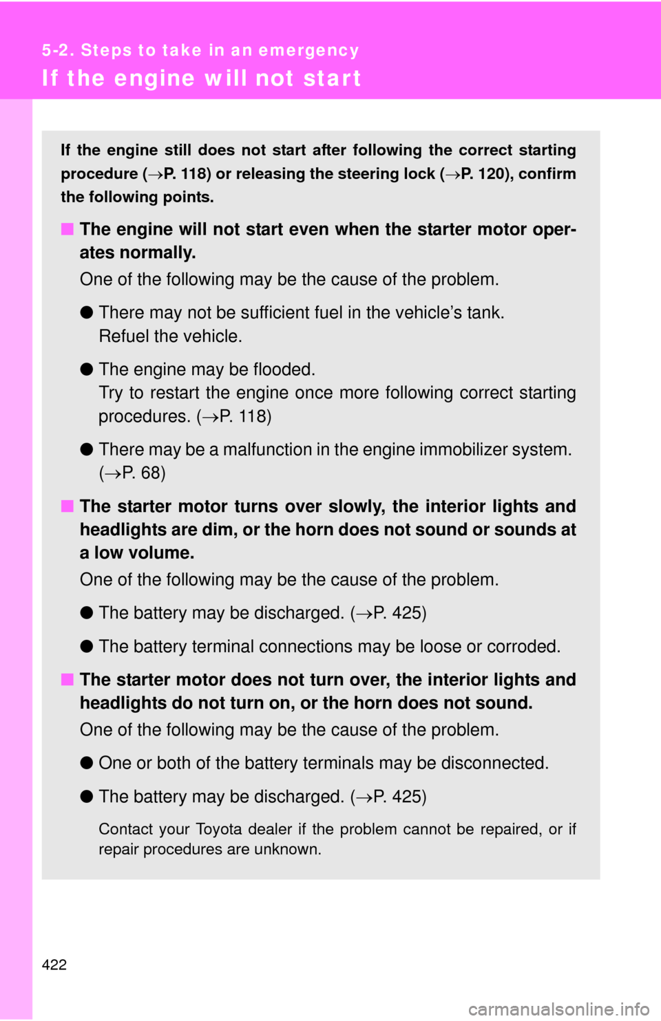 TOYOTA MATRIX 2013 E140 / 2.G Owners Manual 422
5-2. Steps to take in an emergency
If the engine will not star t
If the engine still does not start after following the correct starting
procedure (P. 118) or releasing the steering lock (P.