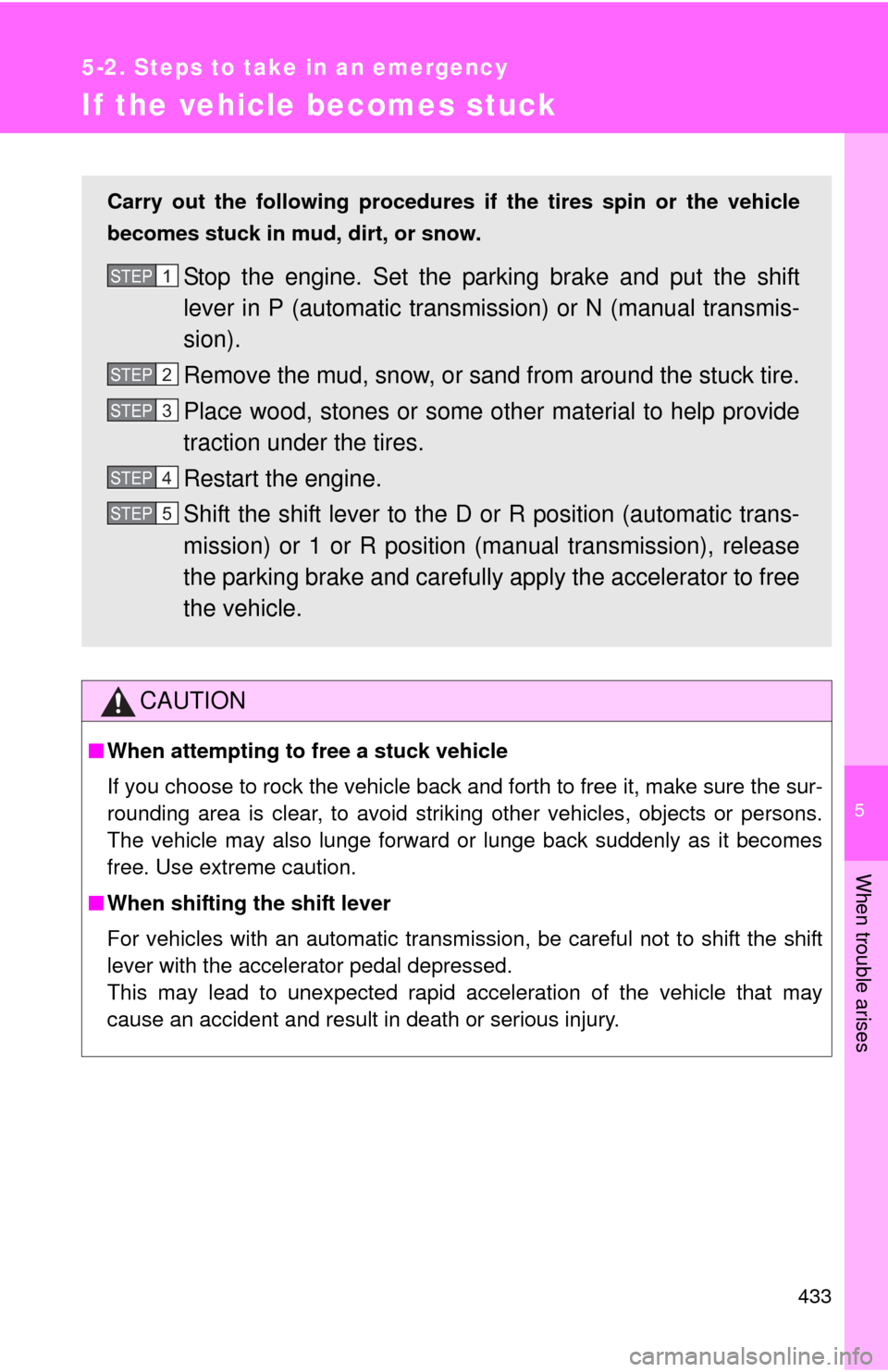 TOYOTA MATRIX 2013 E140 / 2.G User Guide 5
When trouble arises
433
5-2. Steps to take in an emergency
If the vehicle becomes stuck
CAUTION
■When attempting to free a stuck vehicle
If you choose to rock the vehicle back and forth to free it TOYOTA MATRIX 2013 E140 / 2.G User Guide 5
When trouble arises
433
5-2. Steps to take in an emergency
If the vehicle becomes stuck
CAUTION
■When attempting to free a stuck vehicle
If you choose to rock the vehicle back and forth to free it