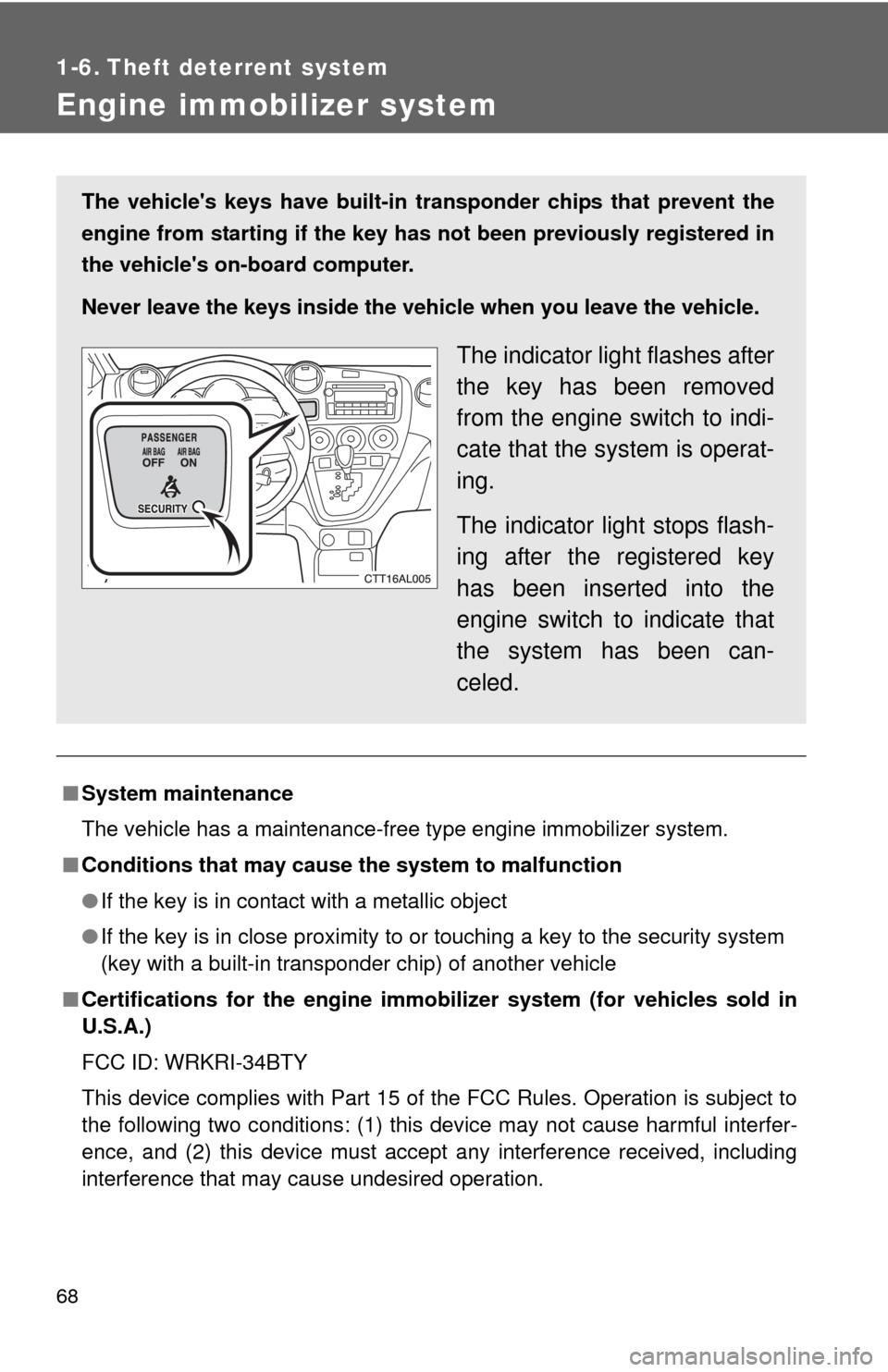 TOYOTA MATRIX 2013 E140 / 2.G User Guide 68
1-6. Theft deterrent system
Engine immobilizer system
■System maintenance
The vehicle has a maintenance-free type engine immobilizer system.
■Conditions that may cause the system to malfunction TOYOTA MATRIX 2013 E140 / 2.G User Guide 68
1-6. Theft deterrent system
Engine immobilizer system
■System maintenance
The vehicle has a maintenance-free type engine immobilizer system.
■Conditions that may cause the system to malfunction