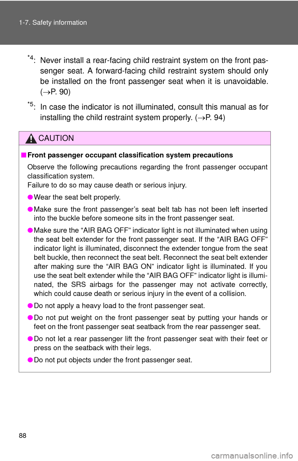 TOYOTA MATRIX 2013 E140 / 2.G Manual Online 88 1-7. Safety information
*4: Never install a rear-facing child restraint system on the front pas-
senger seat. A forward-facing child restraint system should only
be installed on the front passenger