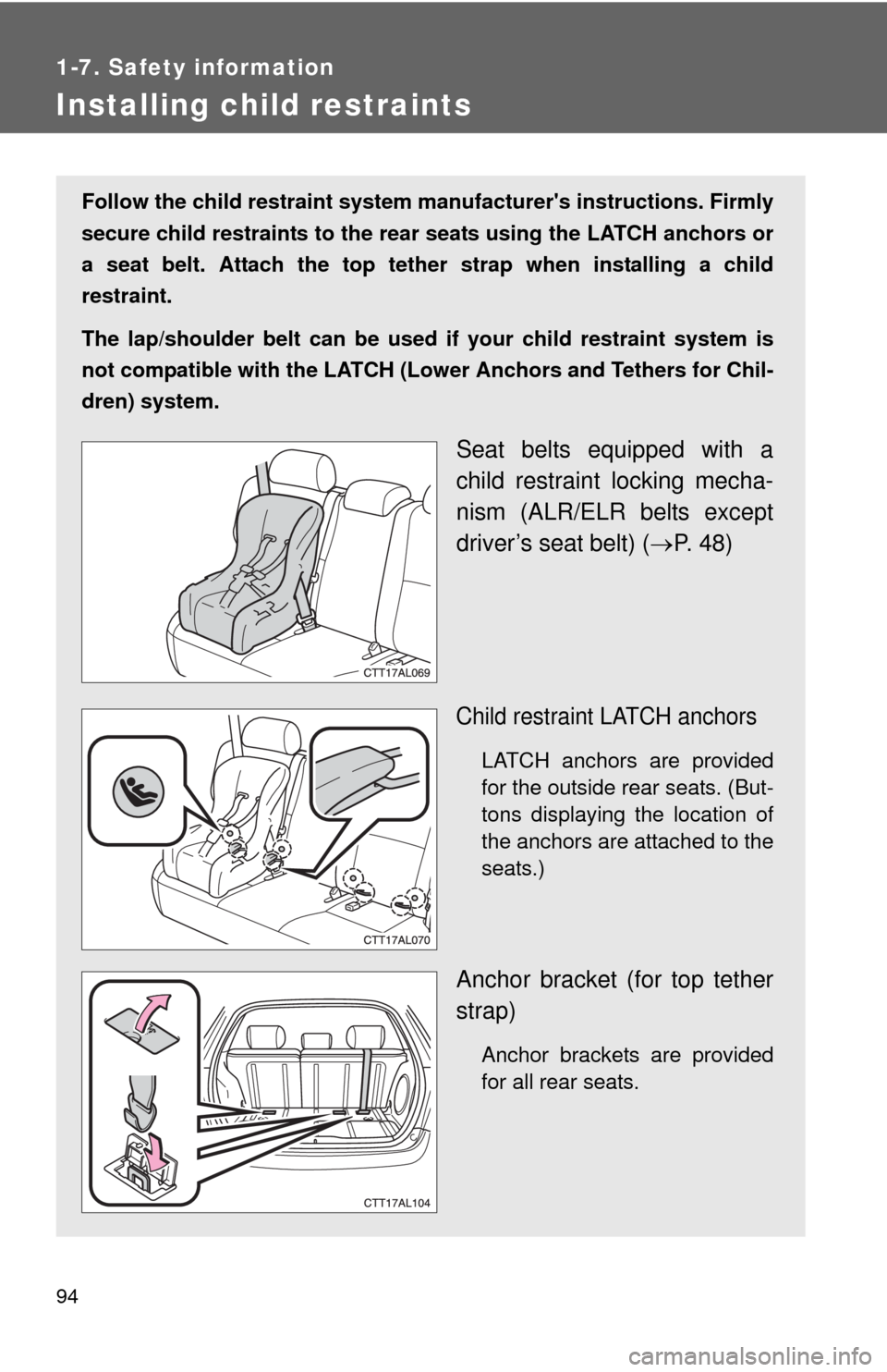 TOYOTA MATRIX 2013 E140 / 2.G Owners Manual 94
1-7. Safety information
Installing child restraints
Follow the child restraint system manufacturers instructions. Firmly
secure child restraints to the rear seats using the LATCH anchors or
a seat