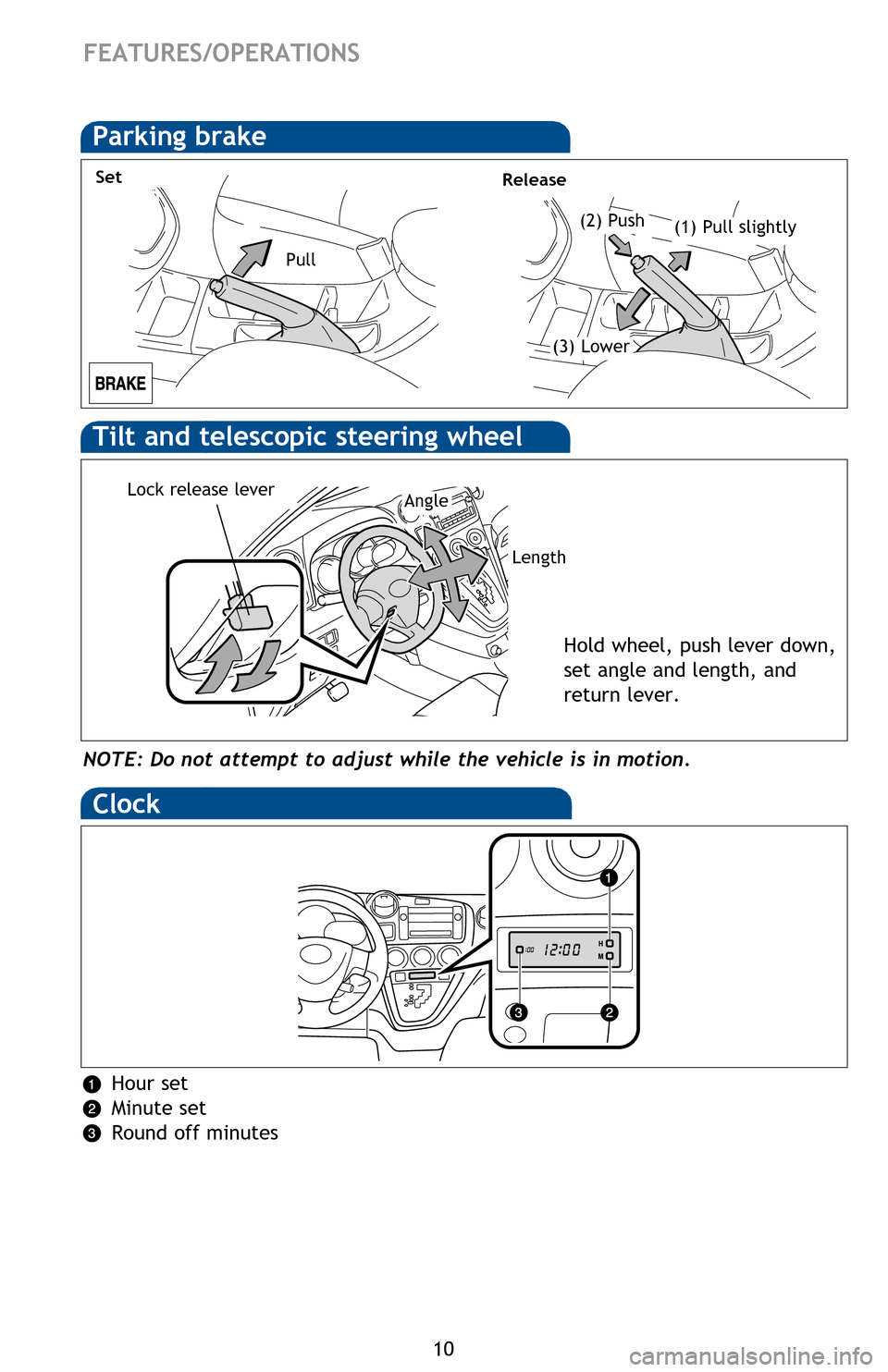 TOYOTA MATRIX 2013 E140 / 2.G Quick Reference Guide 
10
FEATURES/OPERATIONS
Parking brake
(2) Push
SetRelease
(1) Pull slightly 
(3) Lower
Pull
NOTE: Do not attempt to adjust while the vehicle is in motion.
Tilt and telescopic steering wheel
Lock relea