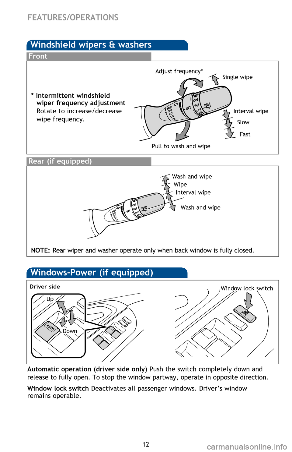 TOYOTA MATRIX 2013 E140 / 2.G Quick Reference Guide
12
FEATURES/OPERATIONS
Windows-Power (if equipped)
Up
Down
Driver sideWindow lock switch
Automatic operation (driver side only) Push the switch completely down and
release to fully open. To stop the TOYOTA MATRIX 2013 E140 / 2.G Quick Reference Guide
12
FEATURES/OPERATIONS
Windows-Power (if equipped)
Up
Down
Driver sideWindow lock switch
Automatic operation (driver side only) Push the switch completely down and
release to fully open. To stop the