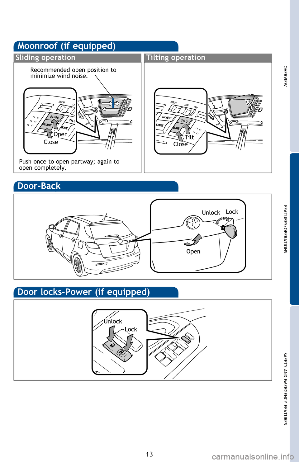 TOYOTA MATRIX 2013 E140 / 2.G Quick Reference Guide
OVERVIEW
FEATURES/OPERATIONS
SAFETY AND EMERGENCY FEATURES
13
Window lock switch
Automatic operation (driver side only) Push the switch completely down and
release
to fully open. T TOYOTA MATRIX 2013 E140 / 2.G Quick Reference Guide
OVERVIEW
FEATURES/OPERATIONS
SAFETY AND EMERGENCY FEATURES
13
Window lock switch
Automatic operation (driver side only) Push the switch completely down and
release
to fully open. T