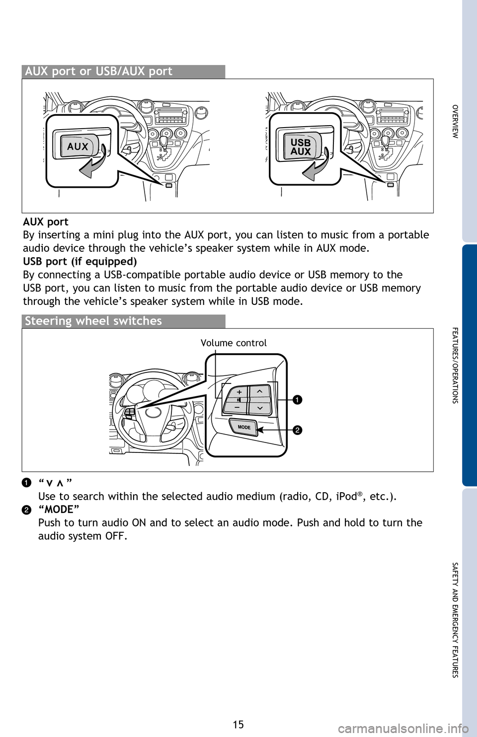 TOYOTA MATRIX 2013 E140 / 2.G Quick Reference Guide
OVERVIEW
FEATURES/OPERATIONS
SAFETY AND EMERGENCY FEATURES
15
“ ”
Use to search within the selected audio medium (radio, CD, iPod®, etc.).
“MODE”
Push to turn audio ON and to select a TOYOTA MATRIX 2013 E140 / 2.G Quick Reference Guide
OVERVIEW
FEATURES/OPERATIONS
SAFETY AND EMERGENCY FEATURES
15
“ ”
Use to search within the selected audio medium (radio, CD, iPod®, etc.).
“MODE”
Push to turn audio ON and to select a