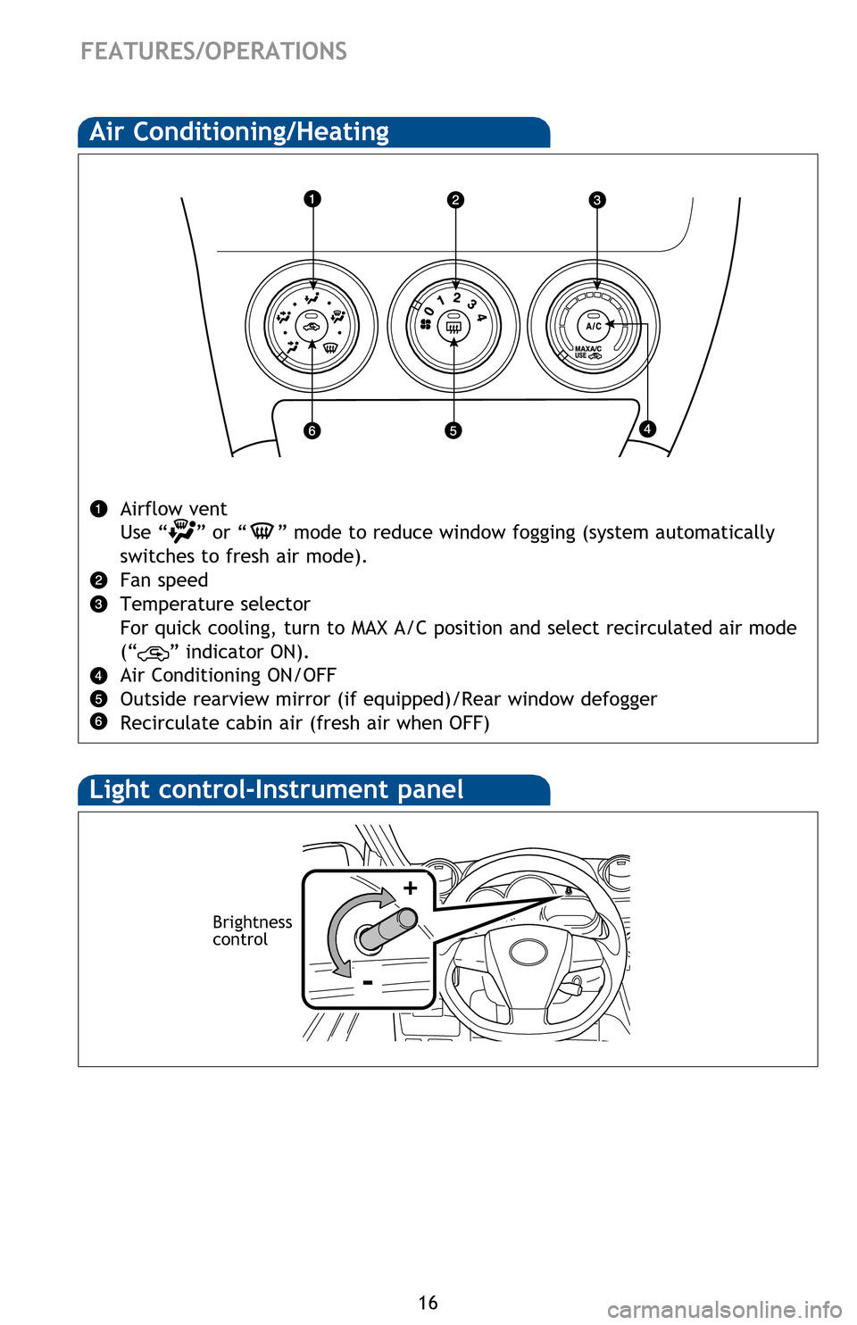 TOYOTA MATRIX 2013 E140 / 2.G Quick Reference Guide
16
FEATURES/OPERATIONS
Air Conditioning/Heating
Airflow vent
Use “
” or “” mode to reduce window fogging (system automatically
switches to fresh air mode).
Fan speed
Temperature selector
Fo TOYOTA MATRIX 2013 E140 / 2.G Quick Reference Guide
16
FEATURES/OPERATIONS
Air Conditioning/Heating
Airflow vent
Use “
” or “” mode to reduce window fogging (system automatically
switches to fresh air mode).
Fan speed
Temperature selector
Fo