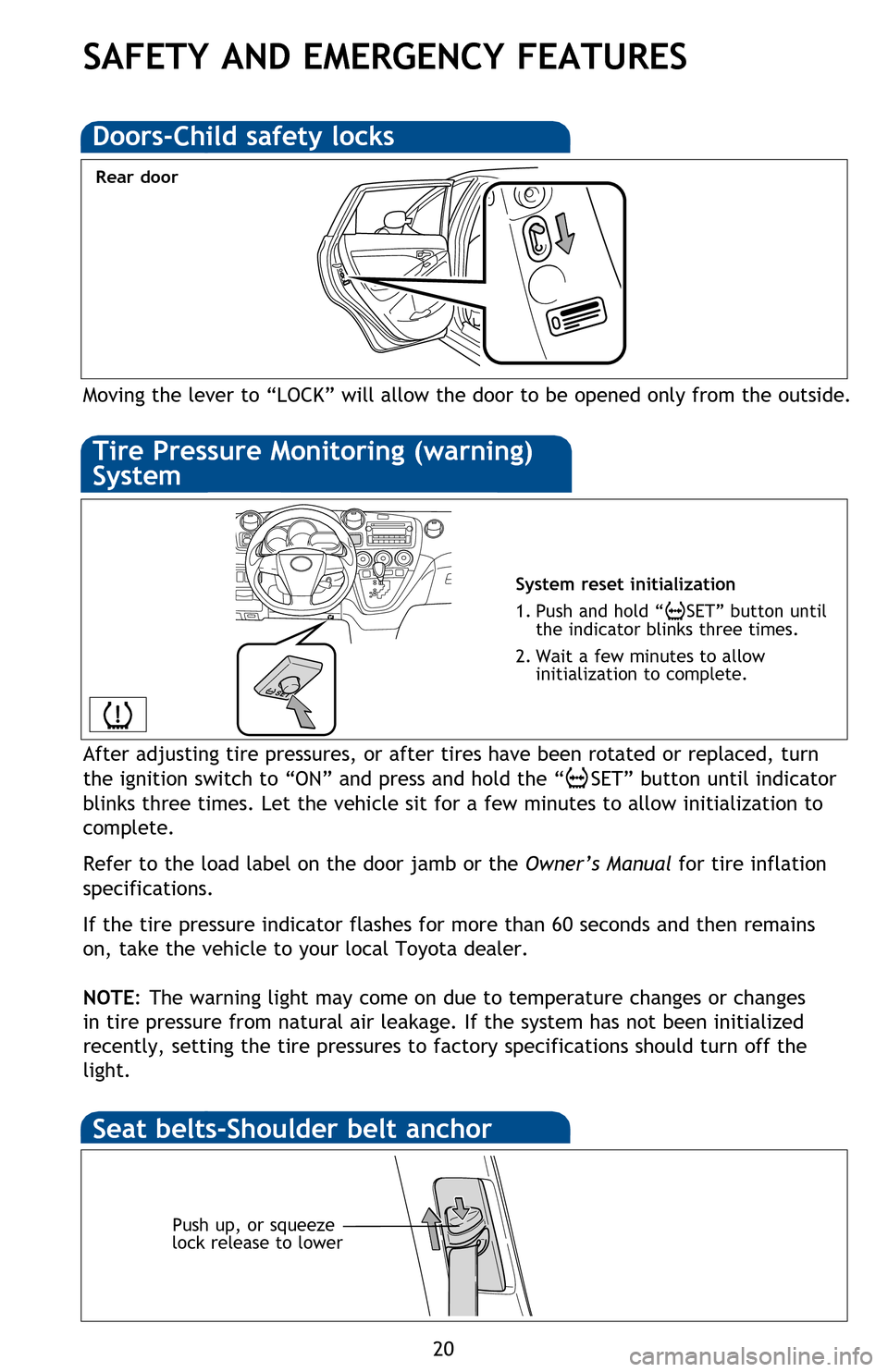 TOYOTA MATRIX 2013 E140 / 2.G Quick Reference Guide
20
Moving the lever to “LOCK” will allow the door to be opened only from the outside.
Rear door
Doors-Child safety locks
System reset initialization
1. Push and hold “
SET” button until
the TOYOTA MATRIX 2013 E140 / 2.G Quick Reference Guide
20
Moving the lever to “LOCK” will allow the door to be opened only from the outside.
Rear door
Doors-Child safety locks
System reset initialization
1. Push and hold “
SET” button until
the