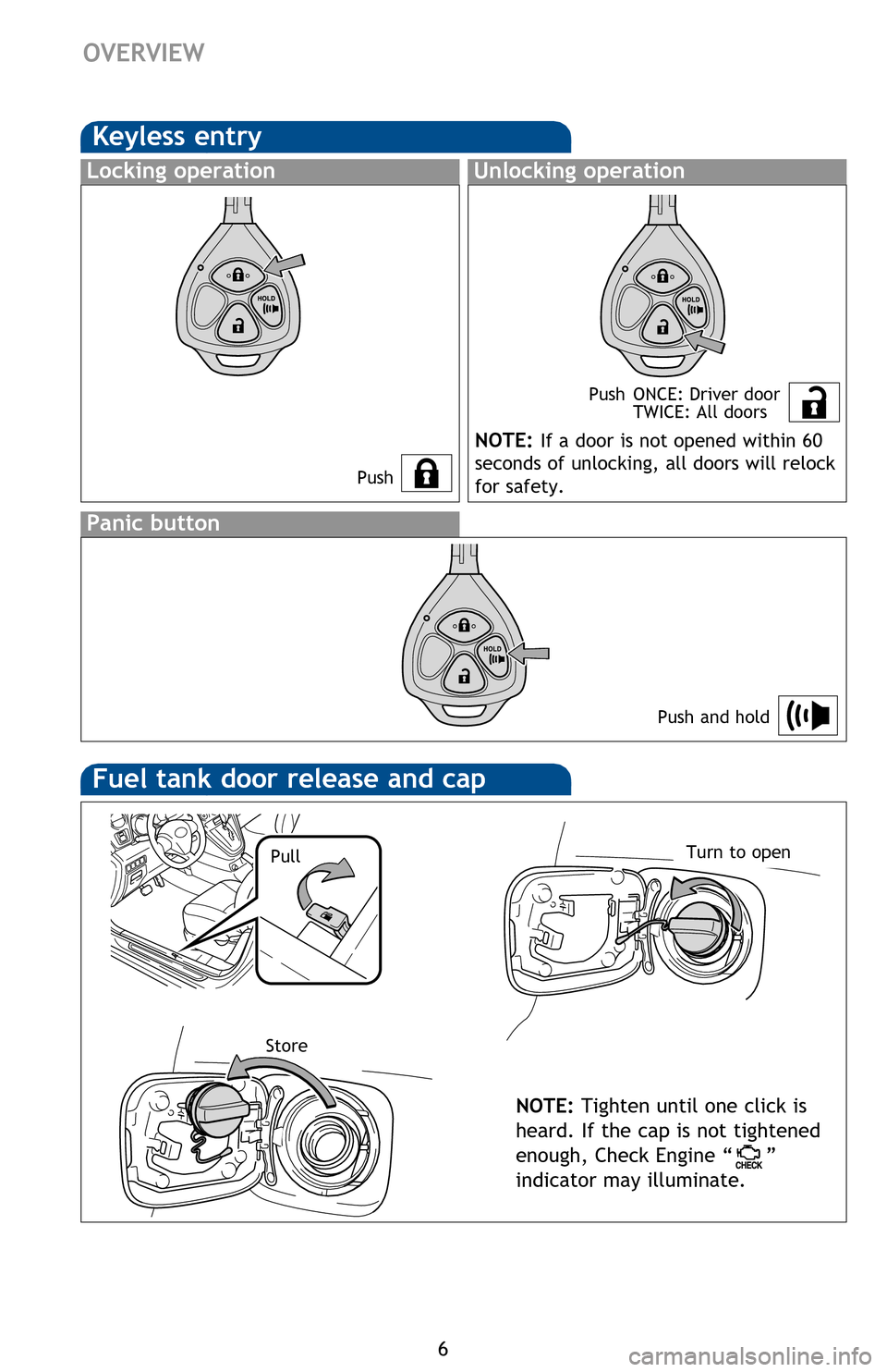 TOYOTA MATRIX 2013 E140 / 2.G Quick Reference Guide
6
OVERVIEW
Keyless entry
PushPush ONCE: Driver door
TWICE: All doors
Locking operationUnlocking operation
Panic button
Push and hold
NOTE: If a door is not opened within 60
seconds of unlocking, TOYOTA MATRIX 2013 E140 / 2.G Quick Reference Guide
6
OVERVIEW
Keyless entry
PushPush ONCE: Driver door
TWICE: All doors
Locking operationUnlocking operation
Panic button
Push and hold
NOTE: If a door is not opened within 60
seconds of unlocking,