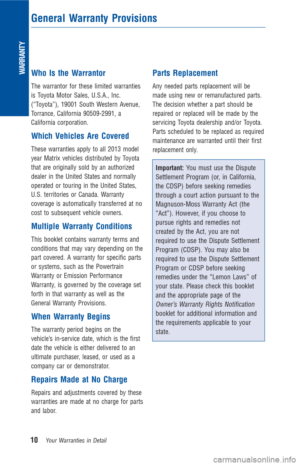 TOYOTA MATRIX 2013 E140 / 2.G Warranty And Maintenance Guide Who Is the Warrantor
The warrantor for these limited warranties
is Toyota Motor Sales, U.S.A., Inc.
(“Toyota”), 19001 South Western Avenue,
Torrance, California 90509-2991, a
California corporatio TOYOTA MATRIX 2013 E140 / 2.G Warranty And Maintenance Guide Who Is the Warrantor
The warrantor for these limited warranties
is Toyota Motor Sales, U.S.A., Inc.
(“Toyota”), 19001 South Western Avenue,
Torrance, California 90509-2991, a
California corporatio