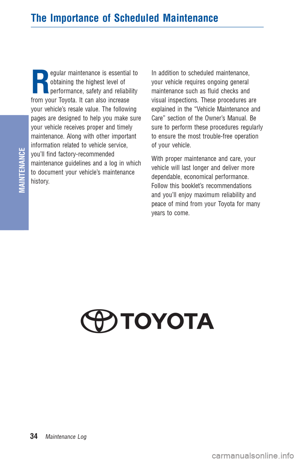 TOYOTA MATRIX 2013 E140 / 2.G Warranty And Maintenance Guide R
egular maintenance is essential to
obtaining the highest level of
performance, safety and reliability
from your Toyota. It can also increase
your vehicle’s resale value. The following
pages are de TOYOTA MATRIX 2013 E140 / 2.G Warranty And Maintenance Guide R
egular maintenance is essential to
obtaining the highest level of
performance, safety and reliability
from your Toyota. It can also increase
your vehicle’s resale value. The following
pages are de