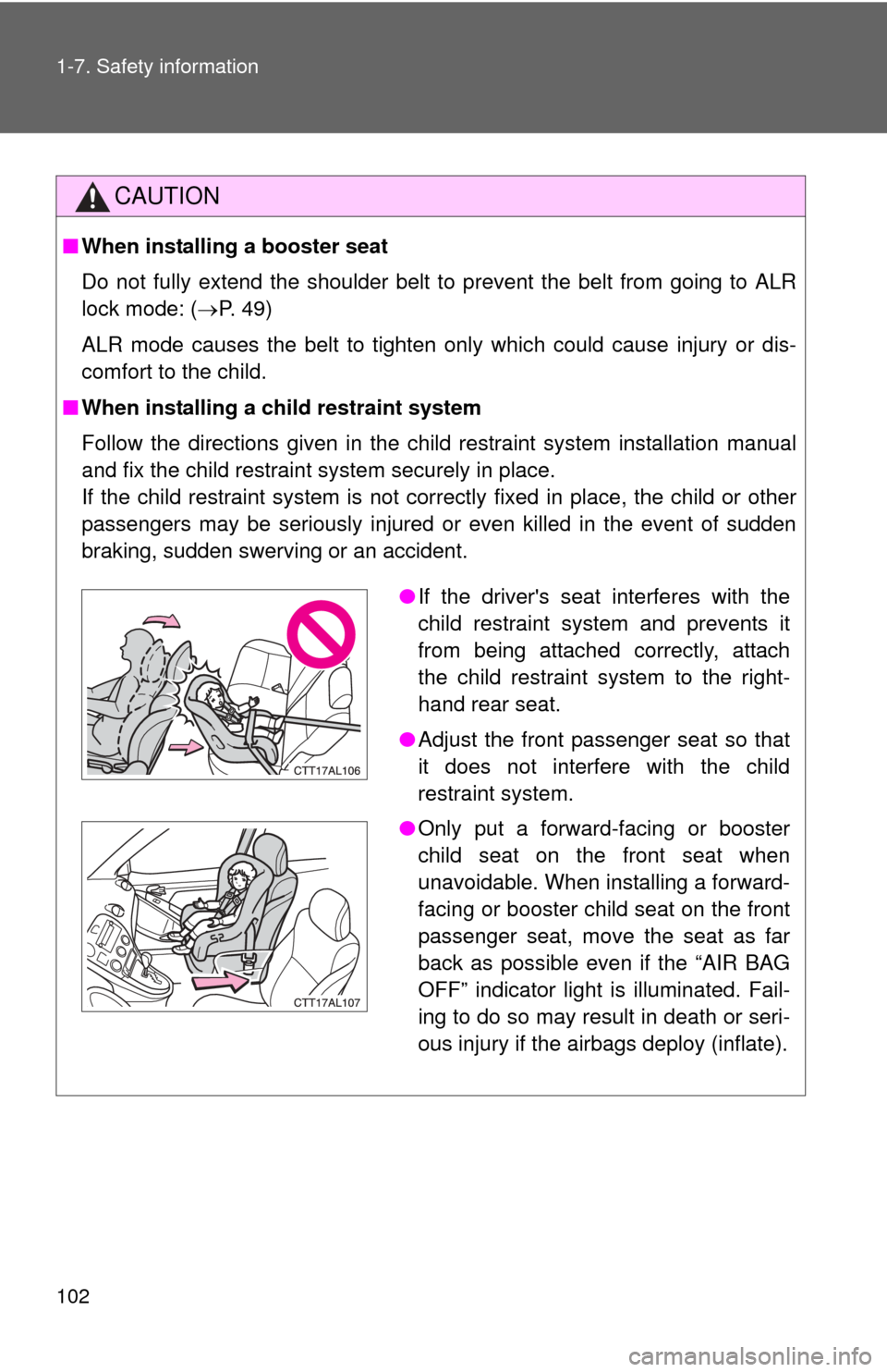 TOYOTA MATRIX 2014 E140 / 2.G Owners Manual 102 1-7. Safety information
CAUTION
■When installing a booster seat
Do not fully extend the shoulder belt to prevent the belt from going to ALR
lock mode: ( P. 49)
ALR mode causes the belt to ti TOYOTA MATRIX 2014 E140 / 2.G Owners Manual 102 1-7. Safety information
CAUTION
■When installing a booster seat
Do not fully extend the shoulder belt to prevent the belt from going to ALR
lock mode: ( P. 49)
ALR mode causes the belt to ti
