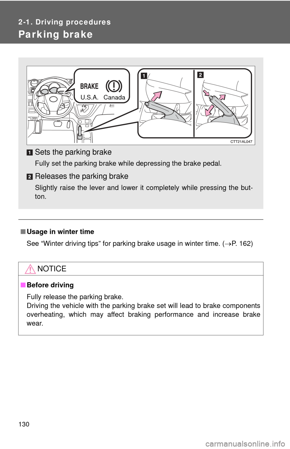 TOYOTA MATRIX 2014 E140 / 2.G Owners Manual 130
2-1. Driving procedures
Parking brake
■Usage in winter time
See “Winter driving tips” for parking brake usage in winter time. ( P. 162)
NOTICE
■Before driving
Fully release the parking 