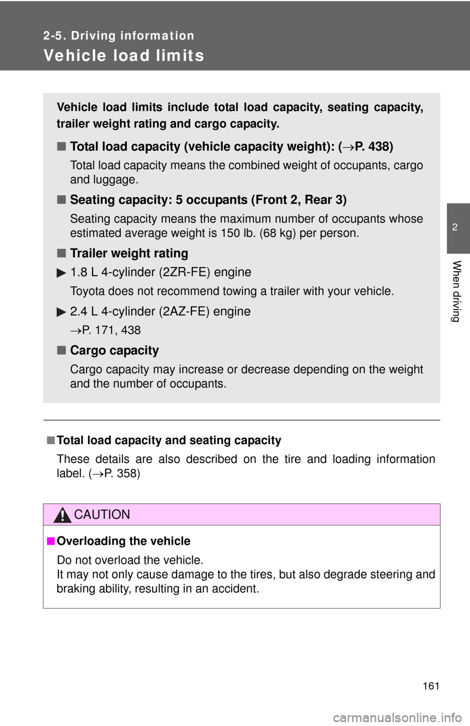 TOYOTA MATRIX 2014 E140 / 2.G Owners Manual 161
2-5. Driving information
2
When driving
Vehicle load limits
■Total load capacity and seating capacity
These details are also described on the tire and loading information
label. (P. 358)
CAUT TOYOTA MATRIX 2014 E140 / 2.G Owners Manual 161
2-5. Driving information
2
When driving
Vehicle load limits
■Total load capacity and seating capacity
These details are also described on the tire and loading information
label. (P. 358)
CAUT
