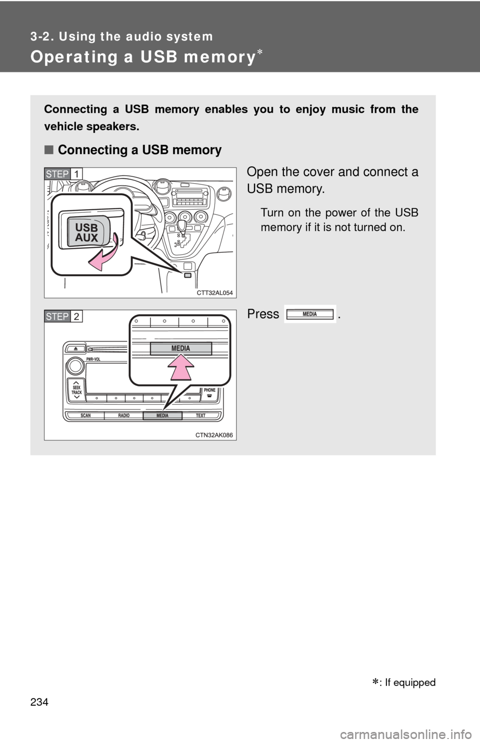 TOYOTA MATRIX 2014 E140 / 2.G Owners Manual 234
3-2. Using the audio system
Operating a USB memor y
Connecting a USB memory enables you to enjoy music from the
vehicle speakers.
■Connecting a USB memory
Open the cover and connect a
USB mem TOYOTA MATRIX 2014 E140 / 2.G Owners Manual 234
3-2. Using the audio system
Operating a USB memor y
Connecting a USB memory enables you to enjoy music from the
vehicle speakers.
■Connecting a USB memory
Open the cover and connect a
USB mem