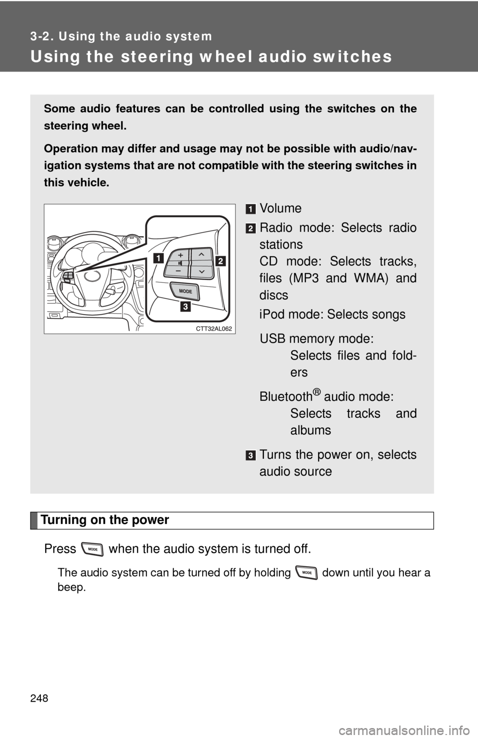 TOYOTA MATRIX 2014 E140 / 2.G Owners Manual 248
3-2. Using the audio system
Using the steering wheel audio switches
Turning on the powerPress when the audio system is turned off.
The audio system can be turned off by holding down until you TOYOTA MATRIX 2014 E140 / 2.G Owners Manual 248
3-2. Using the audio system
Using the steering wheel audio switches
Turning on the powerPress when the audio system is turned off.
The audio system can be turned off by holding down until you