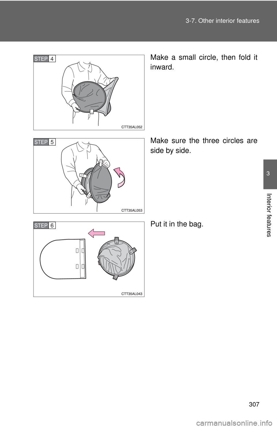 TOYOTA MATRIX 2014 E140 / 2.G Owners Manual 307
3-7. Other interior features
3
Interior features
Make a small circ
le, then fold it
inward.
Make sure the three circles are
side by side.
Put it in the bag.STEP4
STEP5
STEP6 