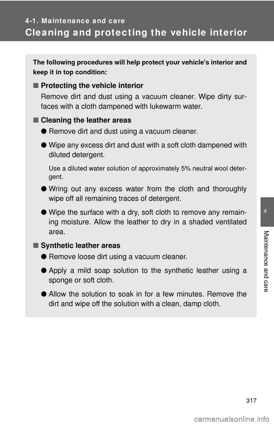 TOYOTA MATRIX 2014 E140 / 2.G Owners Manual 317
4-1. Maintenance and care
4
Maintenance and care
Cleaning and protecting the vehicle interior
The following procedures will help protect your vehicles interior and
keep it in top condition:
■ P