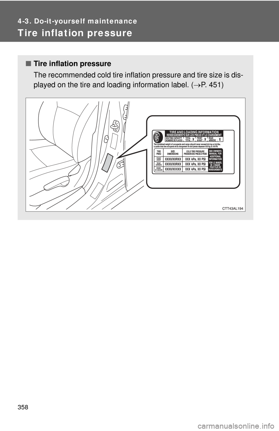 TOYOTA MATRIX 2014 E140 / 2.G Owners Manual 358
4-3. Do-it-yourself maintenance
Tire inflation pressure
■Tire inflation pressure
The recommended cold tire inflation pressure and tire size is dis-
played on the tire and loadi ng information la