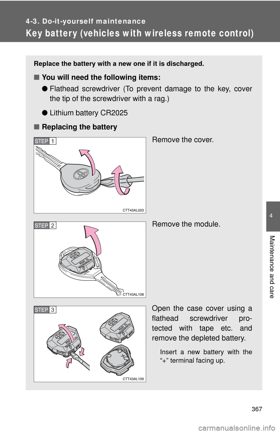 TOYOTA MATRIX 2014 E140 / 2.G Owners Manual 367
4-3. Do-it-yourself maintenance
4
Maintenance and care
Key batter y (vehicles with wireless remote control)
Replace the battery with a new one if it is discharged.
■You will need the following i TOYOTA MATRIX 2014 E140 / 2.G Owners Manual 367
4-3. Do-it-yourself maintenance
4
Maintenance and care
Key batter y (vehicles with wireless remote control)
Replace the battery with a new one if it is discharged.
■You will need the following i
