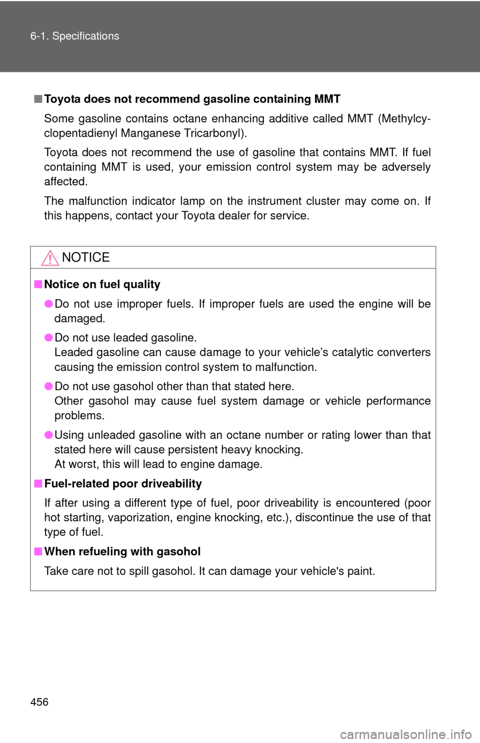 TOYOTA MATRIX 2014 E140 / 2.G Owners Manual 456 6-1. Specifications
■Toyota does not recommen d gasoline containing MMT
Some gasoline contains octane enhancing additive called MMT (Methylcy-
clopentadienyl Manganese Tricarbonyl).
Toyota does 