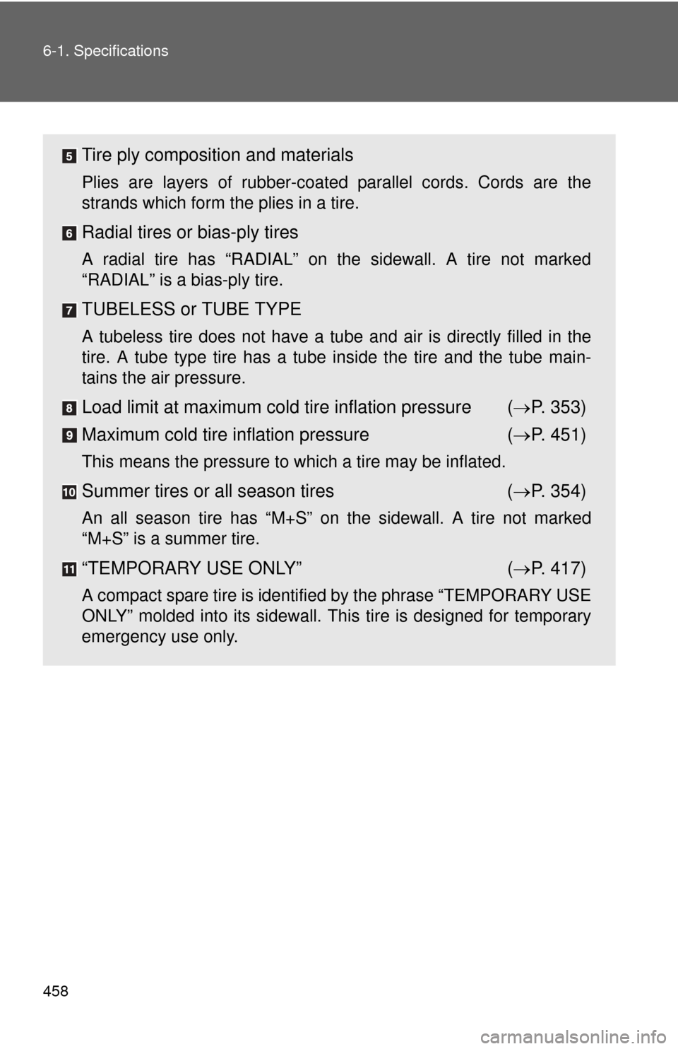 TOYOTA MATRIX 2014 E140 / 2.G Owners Manual 458 6-1. Specifications
Tire ply composition and materials
Plies are layers of rubber-coated parallel cords. Cords are the
strands which form the plies in a tire.
Radial tires or bias-ply tires
A radi TOYOTA MATRIX 2014 E140 / 2.G Owners Manual 458 6-1. Specifications
Tire ply composition and materials
Plies are layers of rubber-coated parallel cords. Cords are the
strands which form the plies in a tire.
Radial tires or bias-ply tires
A radi
