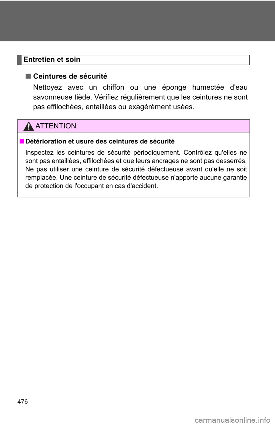 TOYOTA MATRIX 2014 E140 / 2.G Owners Manual 476
Entretien et soin■ Ceintures de sécurité
Nettoyez avec un chiffon ou une éponge humectée deau
savonneuse tiède. Vérifiez régulièrement que les ceintures ne sont
pas effilochées, entail