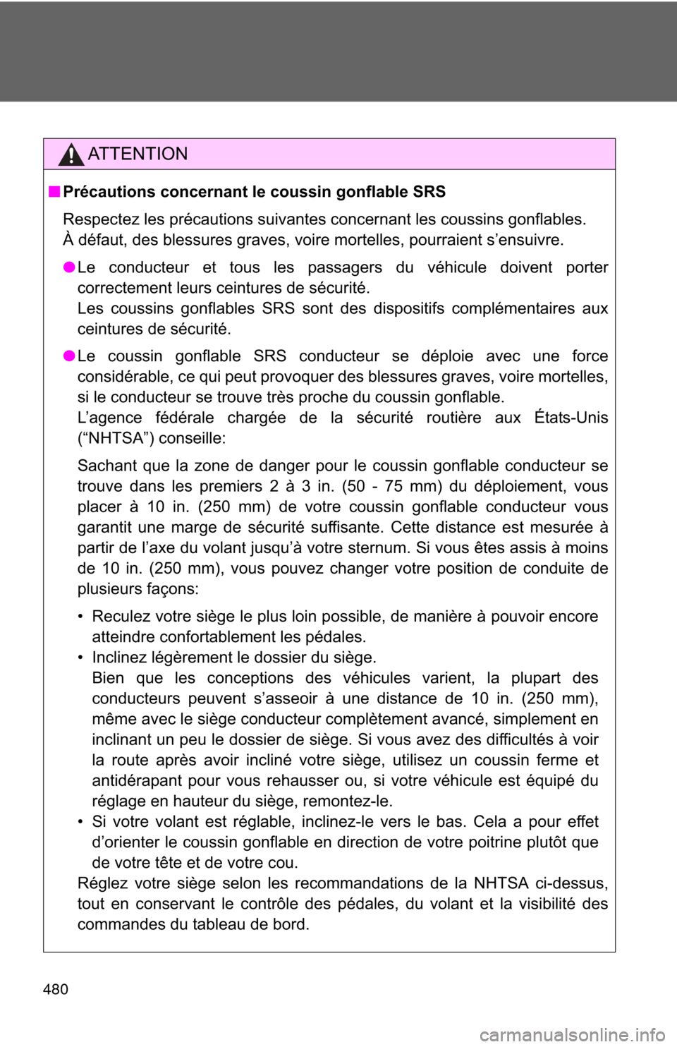 TOYOTA MATRIX 2014 E140 / 2.G Owners Manual 480
AT T E N T I O N
■Précautions concernant le coussin gonflable SRS
Respectez les précautions suivantes concernant les coussins gonflables. 
À défaut, des blessures graves, voire mortelles, po