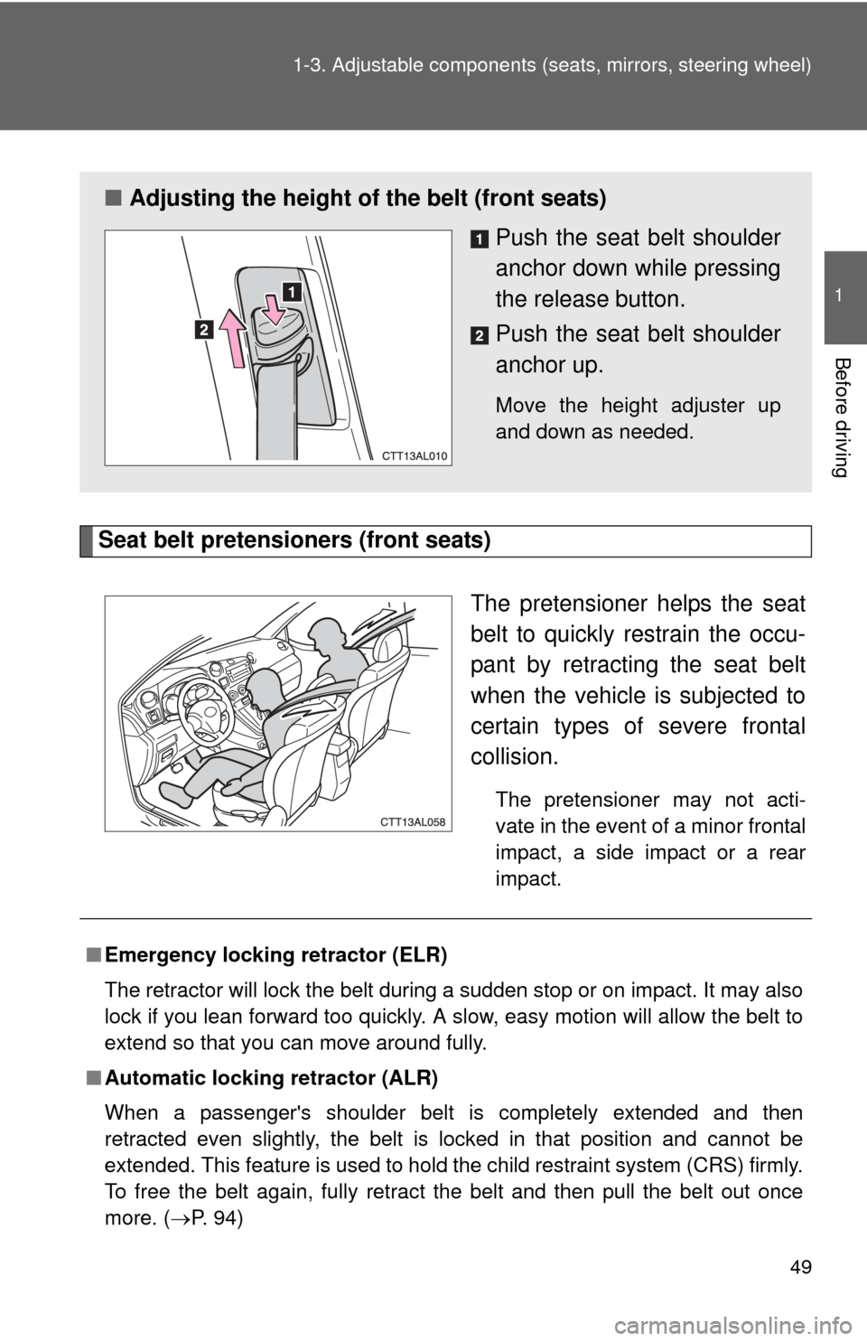 TOYOTA MATRIX 2014 E140 / 2.G Service Manual 49
1-3. Adjustable components (s
eats, mirrors, steering wheel)
1
Before driving
Seat belt pretensioners (front seats)
The pretensioner helps the seat
belt to quickly restrain the occu-
pant by retrac TOYOTA MATRIX 2014 E140 / 2.G Service Manual 49
1-3. Adjustable components (s
eats, mirrors, steering wheel)
1
Before driving
Seat belt pretensioners (front seats)
The pretensioner helps the seat
belt to quickly restrain the occu-
pant by retrac