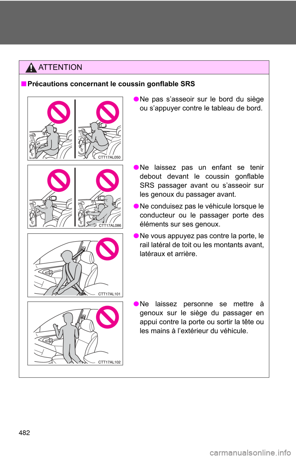 TOYOTA MATRIX 2014 E140 / 2.G Owners Manual 482
AT T E N T I O N
■Précautions concernant le coussin gonflable SRS
●Ne pas s’asseoir sur le bord du siège
ou s’appuyer contre le tableau de bord.
● Ne laissez pas un enfant se tenir
deb TOYOTA MATRIX 2014 E140 / 2.G Owners Manual 482
AT T E N T I O N
■Précautions concernant le coussin gonflable SRS
●Ne pas s’asseoir sur le bord du siège
ou s’appuyer contre le tableau de bord.
● Ne laissez pas un enfant se tenir
deb