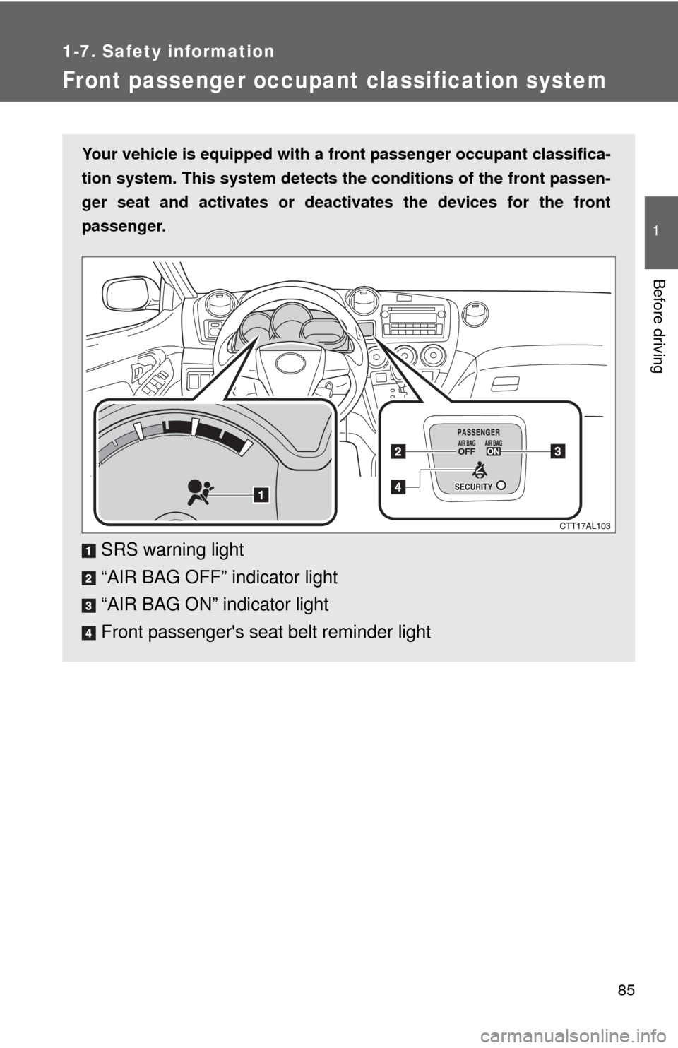 TOYOTA MATRIX 2014 E140 / 2.G Manual Online 85
1
1-7. Safety information
Before driving
Front passenger occupant classification system
Your vehicle is equipped with a front passenger occupant classifica-
tion system. This system detects the co TOYOTA MATRIX 2014 E140 / 2.G Manual Online 85
1
1-7. Safety information
Before driving
Front passenger occupant classification system
Your vehicle is equipped with a front passenger occupant classifica-
tion system. This system detects the co