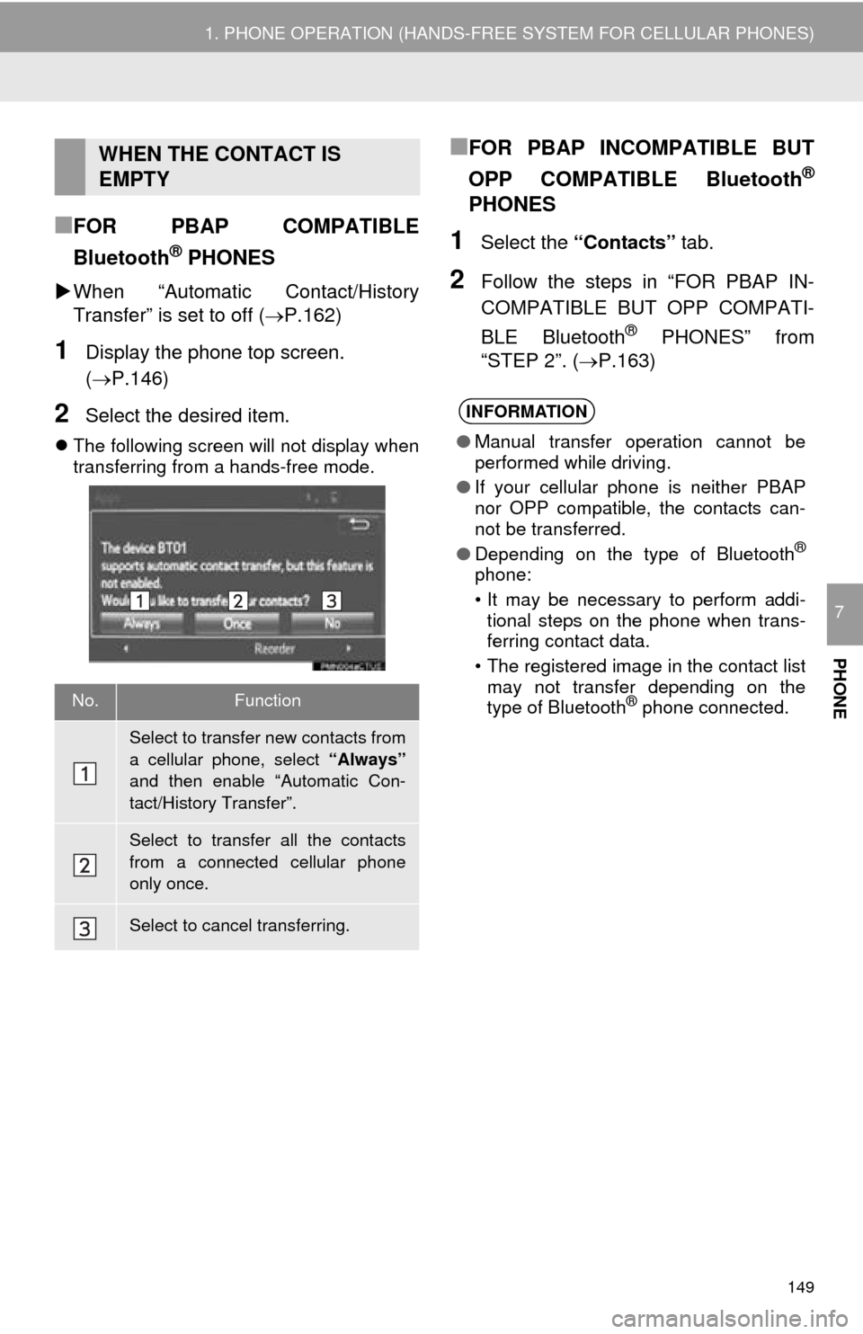 TOYOTA MIRAI 2016 1.G Navigation Manual 149
1. PHONE OPERATION (HANDS-FREE SYSTEM FOR CELLULAR PHONES)
PHONE
7
■FOR PBAP COMPATIBLE
Bluetooth
® PHONES
When “Automatic Contact/History
Transfer” is set to off ( P.162)
1Display TOYOTA MIRAI 2016 1.G Navigation Manual 149
1. PHONE OPERATION (HANDS-FREE SYSTEM FOR CELLULAR PHONES)
PHONE
7
■FOR PBAP COMPATIBLE
Bluetooth
® PHONES
When “Automatic Contact/History
Transfer” is set to off ( P.162)
1Display