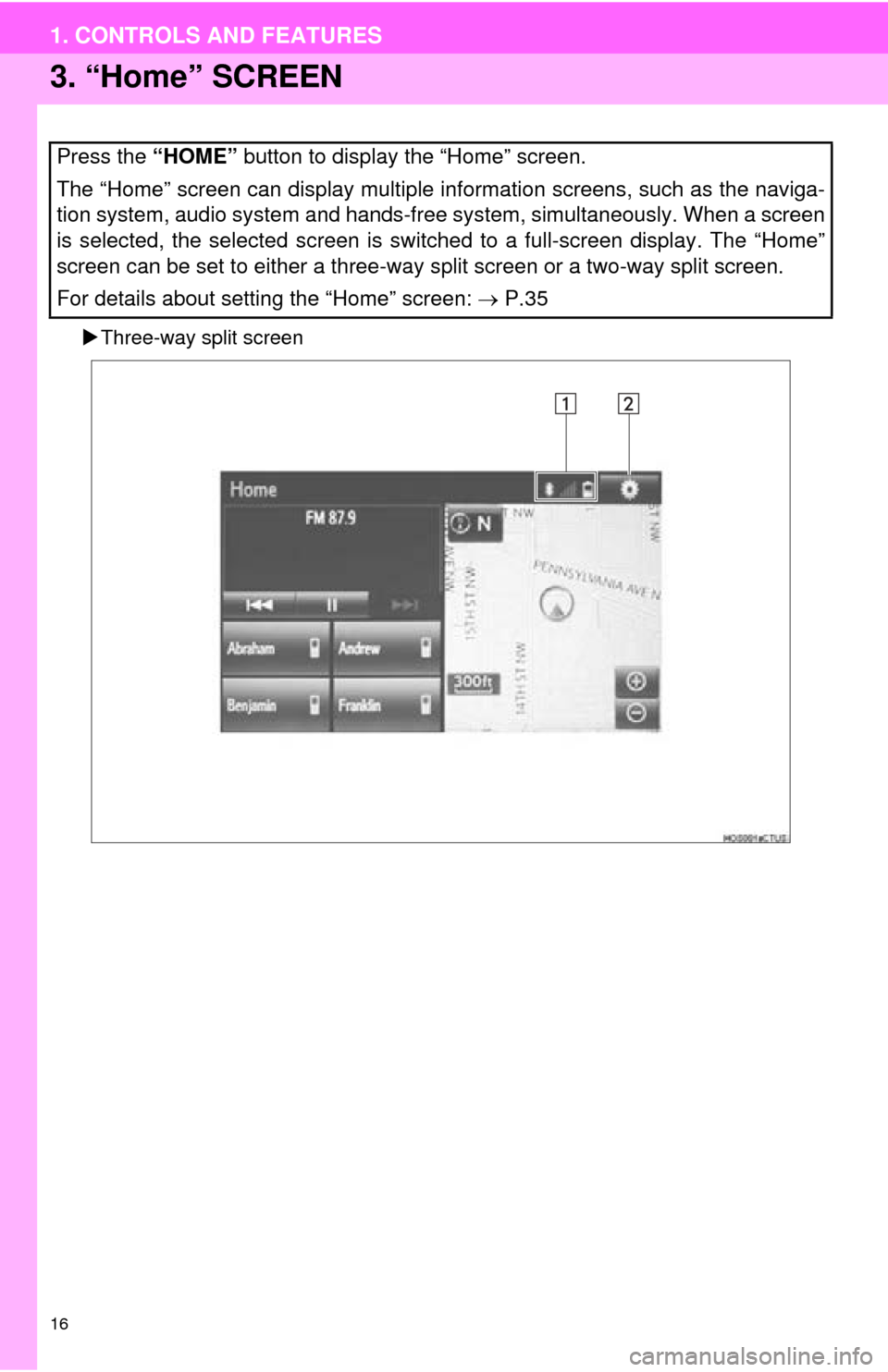 TOYOTA MIRAI 2016 1.G Navigation Manual 16
1. CONTROLS AND FEATURES
3. “Home” SCREEN
Three-way split screen
Press the “HOME”  button to display the “Home” screen.
The “Home” screen can display multiple information screens