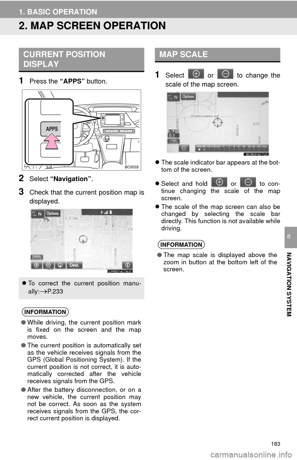 TOYOTA MIRAI 2016 1.G Navigation Manual 183
1. BASIC OPERATION
NAVIGATION SYSTEM
8
2. MAP SCREEN OPERATION
1Press the “APPS” button.
2Select “Navigation” .
3Check that the current position map is
displayed.
1Select or to change t TOYOTA MIRAI 2016 1.G Navigation Manual 183
1. BASIC OPERATION
NAVIGATION SYSTEM
8
2. MAP SCREEN OPERATION
1Press the “APPS” button.
2Select “Navigation” .
3Check that the current position map is
displayed.
1Select or to change t