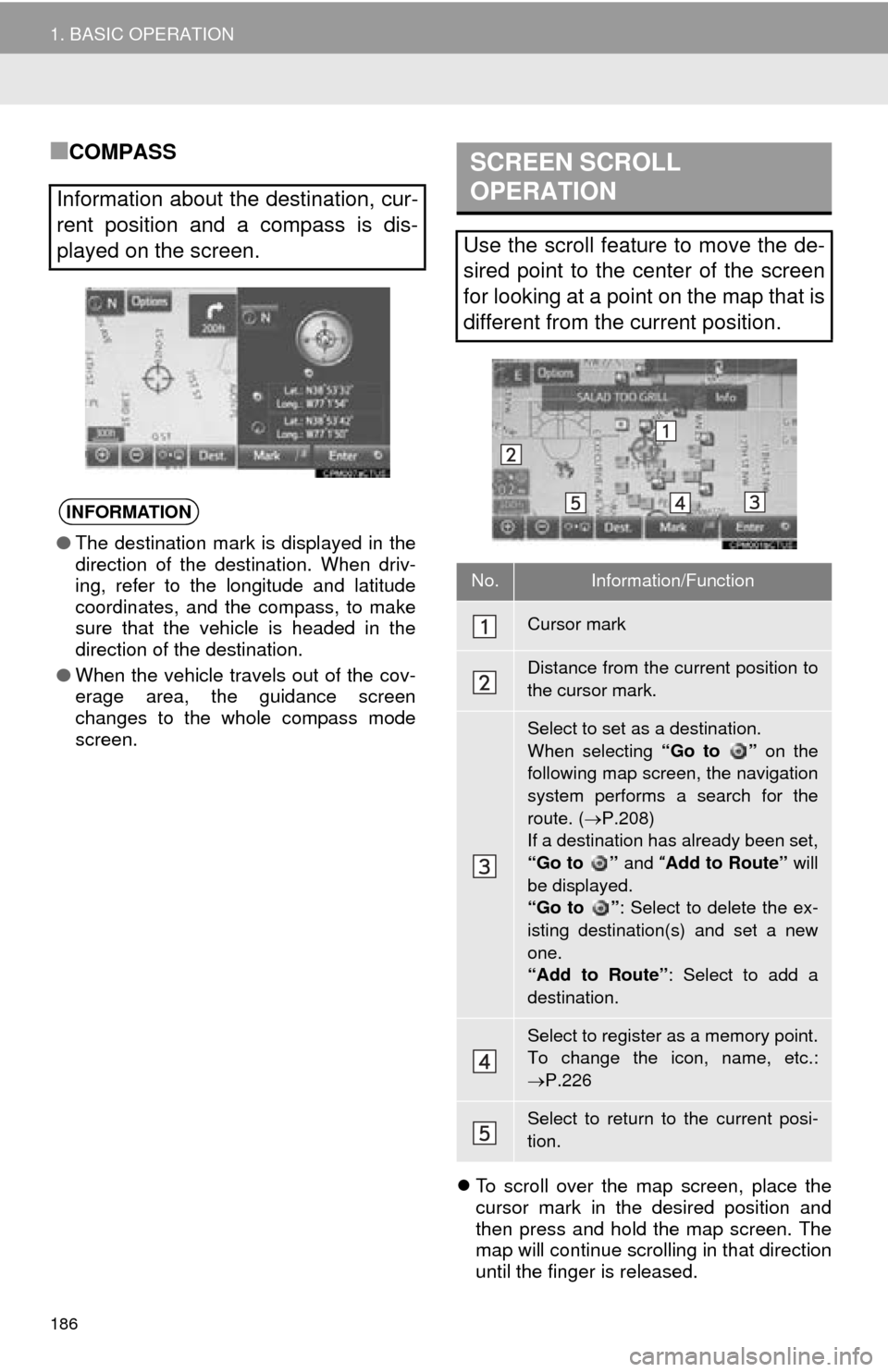 TOYOTA MIRAI 2016 1.G Navigation Manual 186
1. BASIC OPERATION
■COMPASS
To scroll over the map screen, place the
cursor mark in the desired position and
then press and hold the map screen. The
map will continue scrolling in that dir TOYOTA MIRAI 2016 1.G Navigation Manual 186
1. BASIC OPERATION
■COMPASS
To scroll over the map screen, place the
cursor mark in the desired position and
then press and hold the map screen. The
map will continue scrolling in that dir