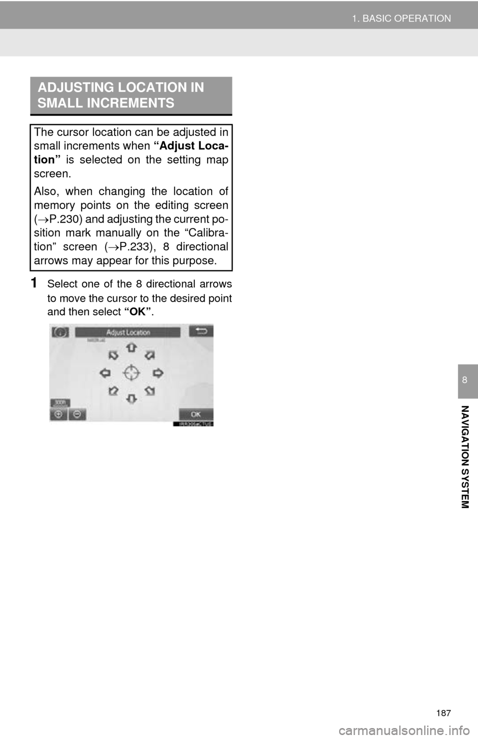 TOYOTA MIRAI 2016 1.G Navigation Manual 187
1. BASIC OPERATION
NAVIGATION SYSTEM
8
1Select one of the 8 directional arrows
to move the cursor to the desired point
and then select “OK”.
ADJUSTING LOCATION IN
SMALL INCREMENTS
The curso TOYOTA MIRAI 2016 1.G Navigation Manual 187
1. BASIC OPERATION
NAVIGATION SYSTEM
8
1Select one of the 8 directional arrows
to move the cursor to the desired point
and then select “OK”.
ADJUSTING LOCATION IN
SMALL INCREMENTS
The curso