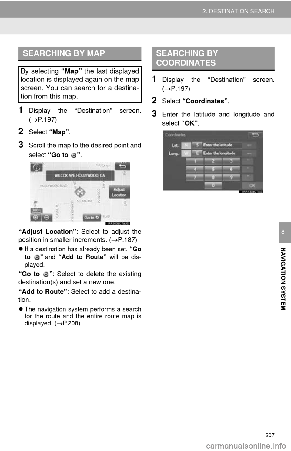 TOYOTA MIRAI 2016 1.G Navigation Manual 207
2. DESTINATION SEARCH
NAVIGATION SYSTEM
8
1Display the “Destination” screen.
(P.197)
2Select “Map”.
3Scroll the map to the desired point and
select “Go to ”.
“Adjust Location TOYOTA MIRAI 2016 1.G Navigation Manual 207
2. DESTINATION SEARCH
NAVIGATION SYSTEM
8
1Display the “Destination” screen.
(P.197)
2Select “Map”.
3Scroll the map to the desired point and
select “Go to ”.
“Adjust Location