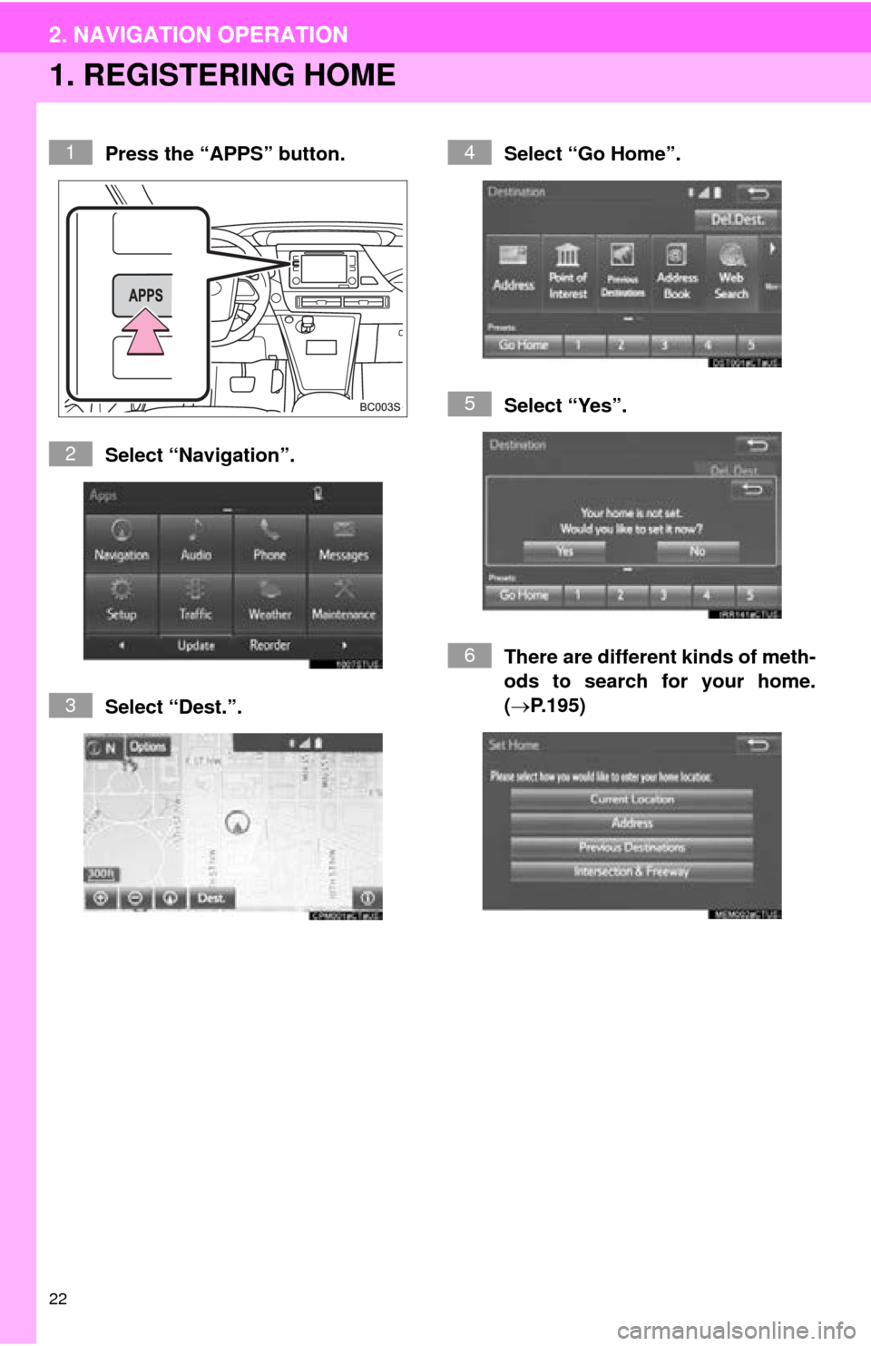 TOYOTA MIRAI 2016 1.G Navigation Manual 22
2. NAVIGATION OPERATION
1. REGISTERING HOME
Press the “APPS” button.
Select “Navigation”.
Select “Dest.”.Select “Go Home”.
Select “Yes”.
There are different kinds of meth-
od
s TOYOTA MIRAI 2016 1.G Navigation Manual 22
2. NAVIGATION OPERATION
1. REGISTERING HOME
Press the “APPS” button.
Select “Navigation”.
Select “Dest.”.Select “Go Home”.
Select “Yes”.
There are different kinds of meth-
od
s