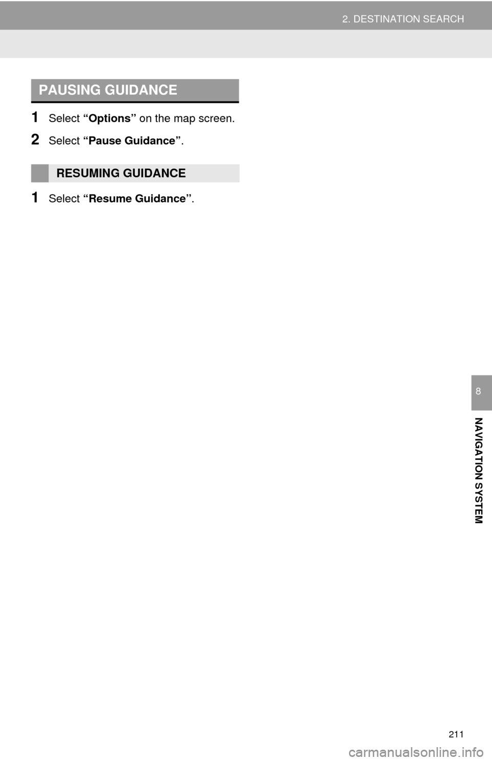 TOYOTA MIRAI 2016 1.G Navigation Manual 211
2. DESTINATION SEARCH
NAVIGATION SYSTEM
8
1Select “Options” on the map screen.
2Select “Pause Guidance” .
1Select “Resume Guidance” .
PAUSING GUIDANCE
RESUMING GUIDANCE TOYOTA MIRAI 2016 1.G Navigation Manual 211
2. DESTINATION SEARCH
NAVIGATION SYSTEM
8
1Select “Options” on the map screen.
2Select “Pause Guidance” .
1Select “Resume Guidance” .
PAUSING GUIDANCE
RESUMING GUIDANCE
