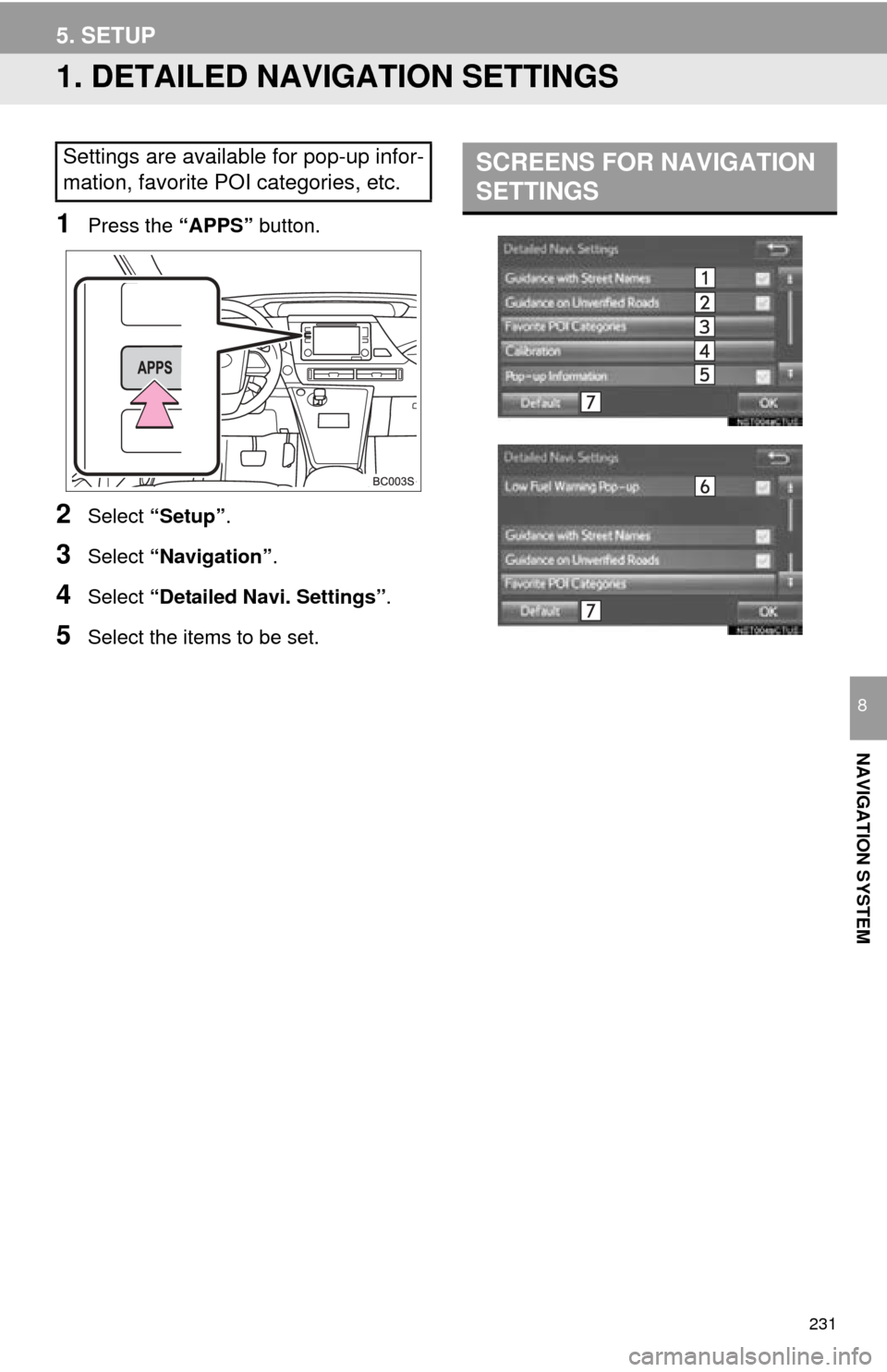 TOYOTA MIRAI 2016 1.G Navigation Manual 231
NAVIGATION SYSTEM
8
5. SETUP
1. DETAILED NAVIGATION SETTINGS
1Press the “APPS” button.
2Select “Setup” .
3Select “Navigation” .
4Select “Detailed Navi. Settings” .
5Select the item TOYOTA MIRAI 2016 1.G Navigation Manual 231
NAVIGATION SYSTEM
8
5. SETUP
1. DETAILED NAVIGATION SETTINGS
1Press the “APPS” button.
2Select “Setup” .
3Select “Navigation” .
4Select “Detailed Navi. Settings” .
5Select the item