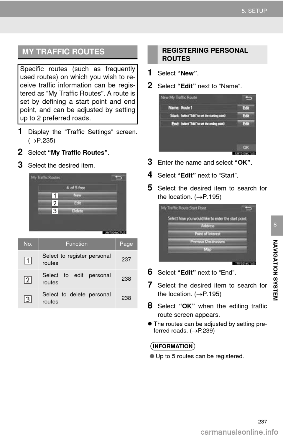 TOYOTA MIRAI 2016 1.G Navigation Manual 237
5. SETUP
NAVIGATION SYSTEM
8
1Display the “Traffic Settings” screen.
(P.235)
2Select “My Traffic Routes” .
3Select the desired item.
1Select “New”.
2Select “Edit” next to “Na TOYOTA MIRAI 2016 1.G Navigation Manual 237
5. SETUP
NAVIGATION SYSTEM
8
1Display the “Traffic Settings” screen.
(P.235)
2Select “My Traffic Routes” .
3Select the desired item.
1Select “New”.
2Select “Edit” next to “Na