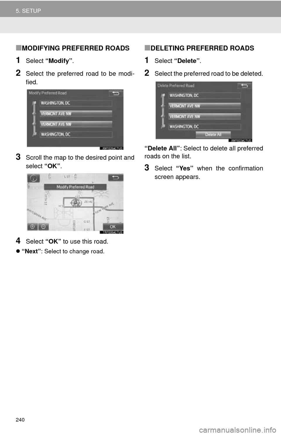 TOYOTA MIRAI 2016 1.G Navigation Manual 240
5. SETUP
■MODIFYING PREFERRED ROADS
1Select “Modify” .
2Select the preferred road to be modi -
fied.
3Scroll the map to the desired point and
select “OK”.
4Select “OK” to use this TOYOTA MIRAI 2016 1.G Navigation Manual 240
5. SETUP
■MODIFYING PREFERRED ROADS
1Select “Modify” .
2Select the preferred road to be modi -
fied.
3Scroll the map to the desired point and
select “OK”.
4Select “OK” to use this