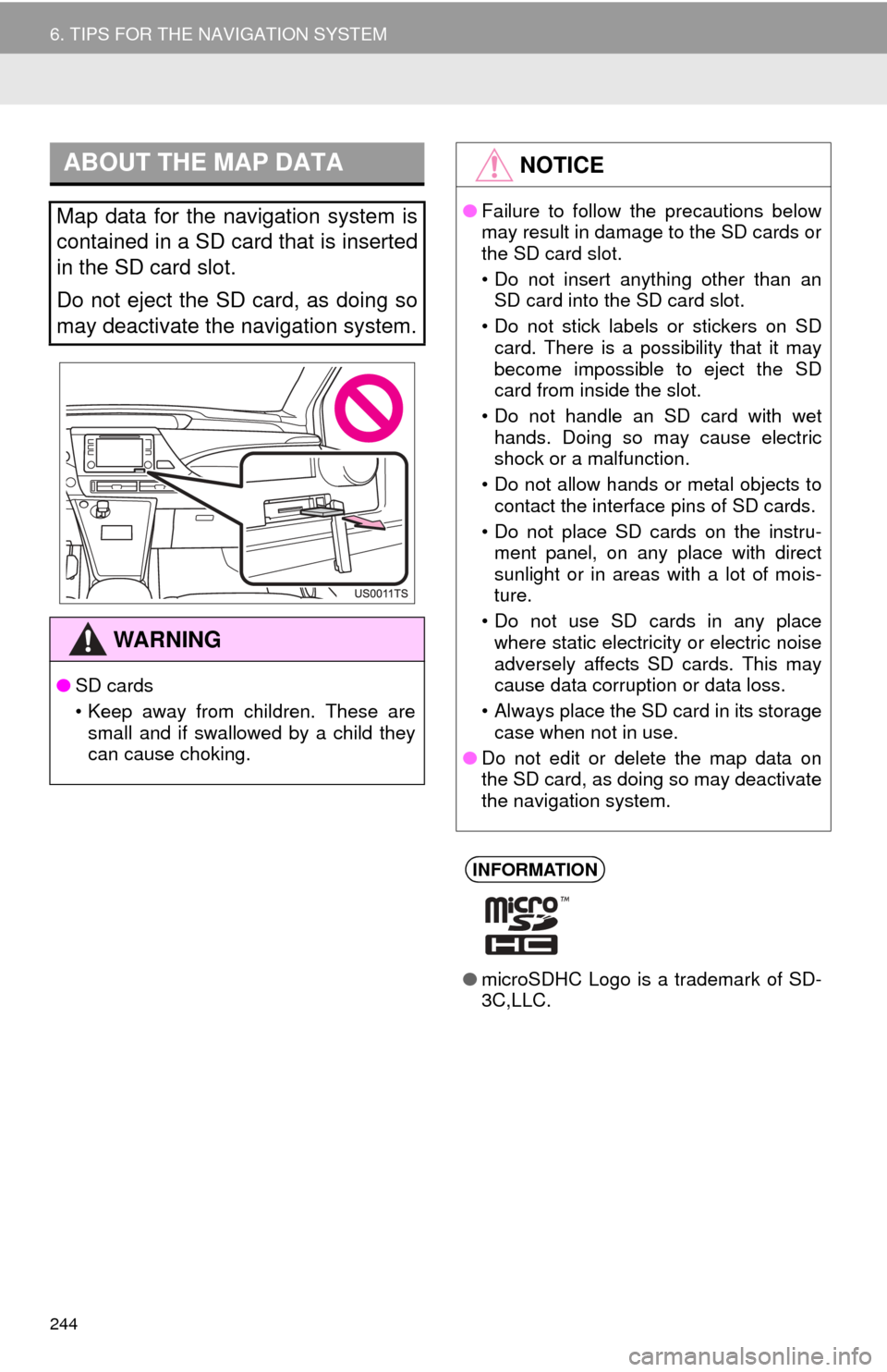 TOYOTA MIRAI 2016 1.G Navigation Manual 244
6. TIPS FOR THE NAVIGATION SYSTEM
ABOUT THE MAP DATA
Map data for the navigation system is
contained in a SD card that is inserted
in the SD card slot.
Do not eject the SD card, as doing so
ma TOYOTA MIRAI 2016 1.G Navigation Manual 244
6. TIPS FOR THE NAVIGATION SYSTEM
ABOUT THE MAP DATA
Map data for the navigation system is
contained in a SD card that is inserted
in the SD card slot.
Do not eject the SD card, as doing so
ma
